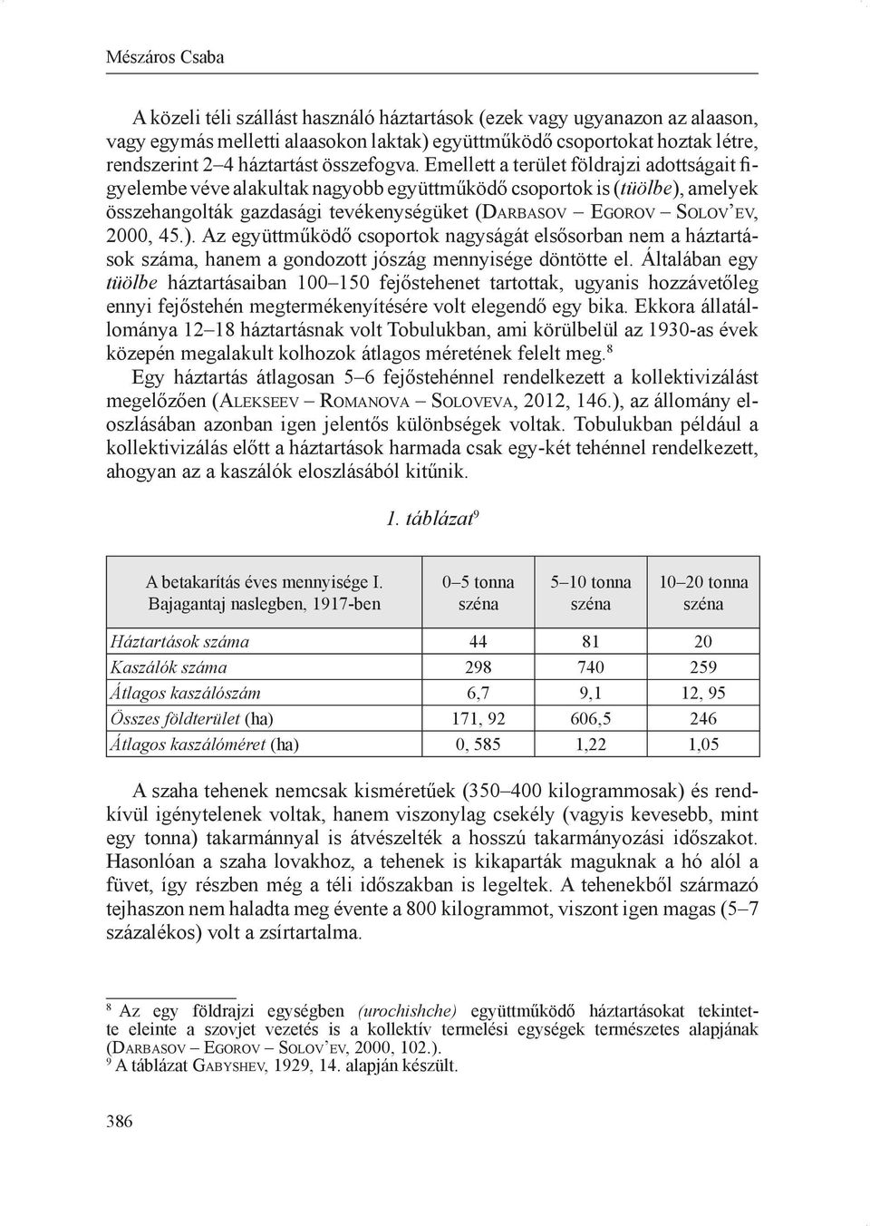 v, 2000, 45.). Az együttműködő csoportok nagyságát elsősorban nem a háztartások száma, hanem a gondozott jószág mennyisége döntötte el.