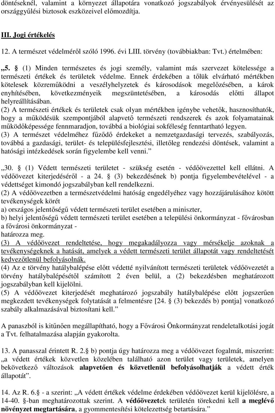 Ennek érdekében a tılük elvárható mértékben kötelesek közremőködni a veszélyhelyzetek és károsodások megelızésében, a károk enyhítésében, következményeik megszüntetésében, a károsodás elıtti állapot