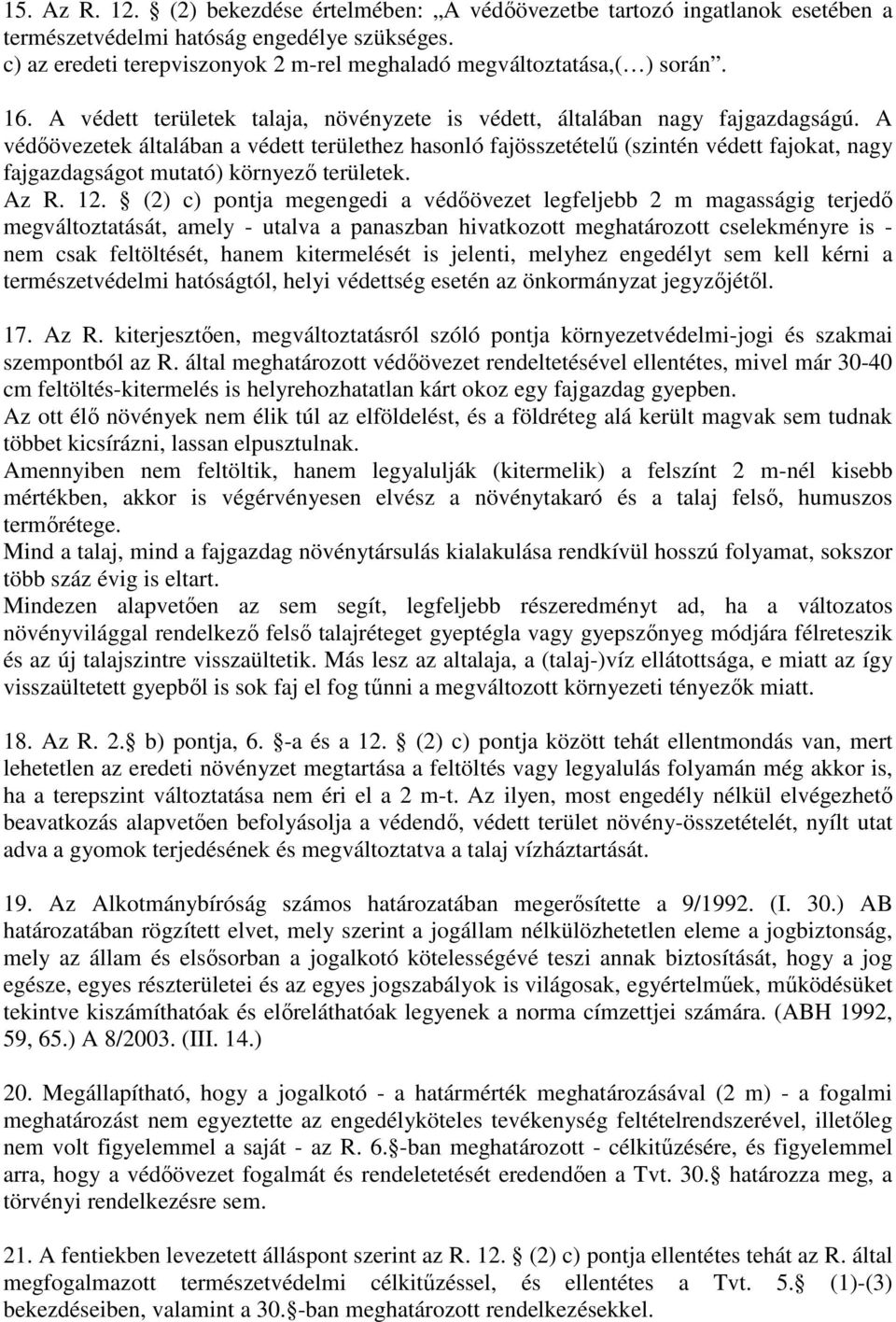 A védıövezetek általában a védett területhez hasonló fajösszetételő (szintén védett fajokat, nagy fajgazdagságot mutató) környezı területek. Az R. 12.