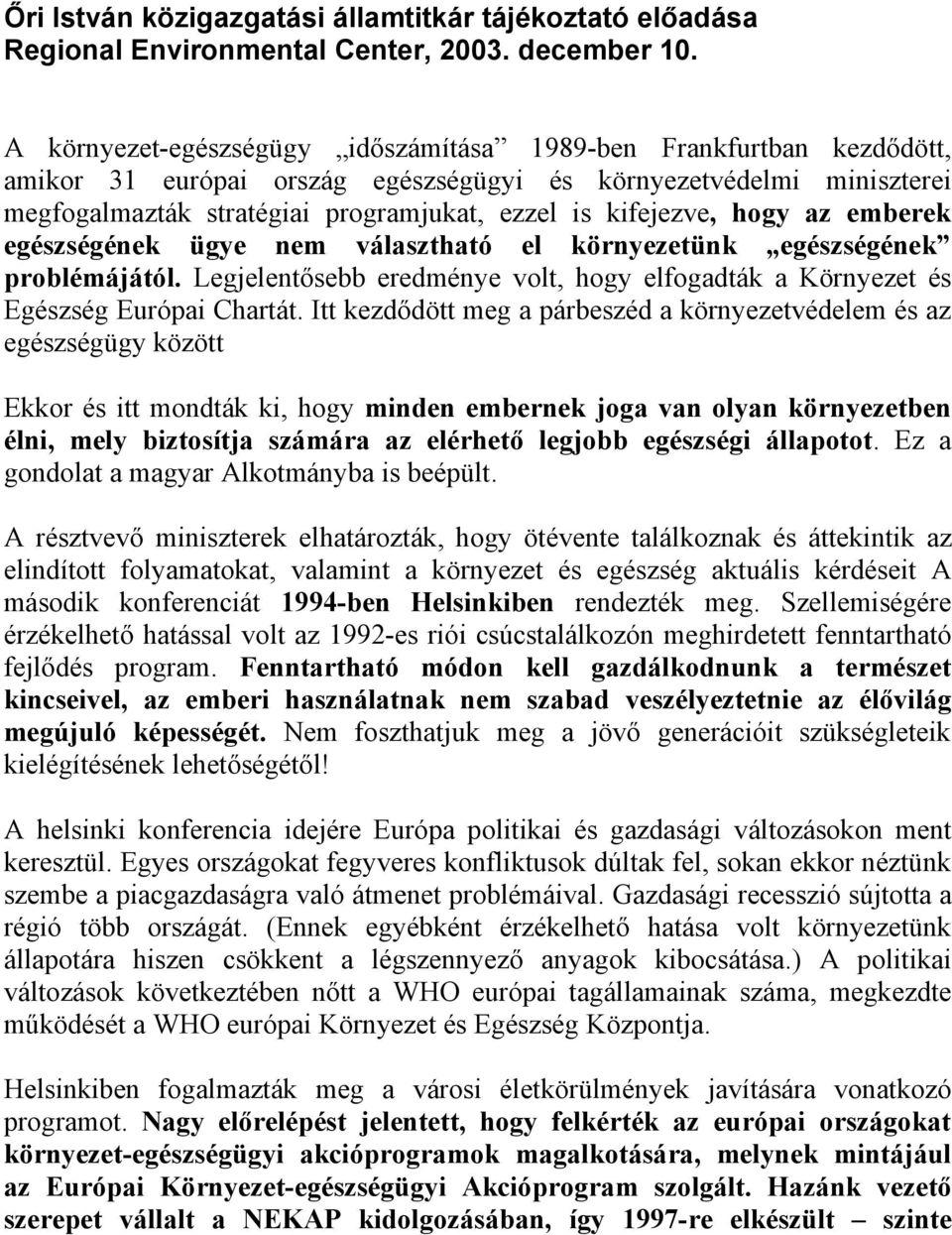 hogy az emberek egészségének ügye nem választható el környezetünk egészségének problémájától. Legjelentősebb eredménye volt, hogy elfogadták a Környezet és Egészség Európai Chartát.