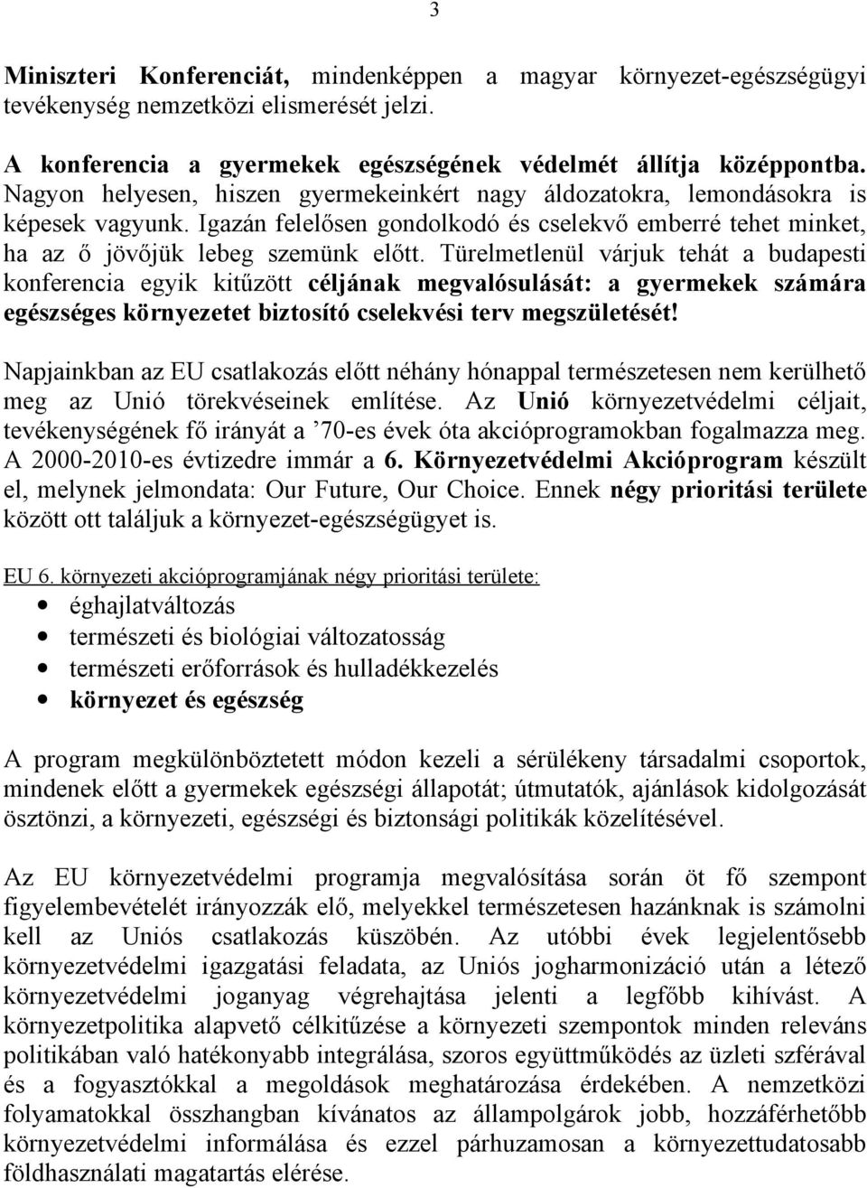 Türelmetlenül várjuk tehát a budapesti konferencia egyik kitűzött céljának megvalósulását: a gyermekek számára egészséges környezetet biztosító cselekvési terv megszületését!