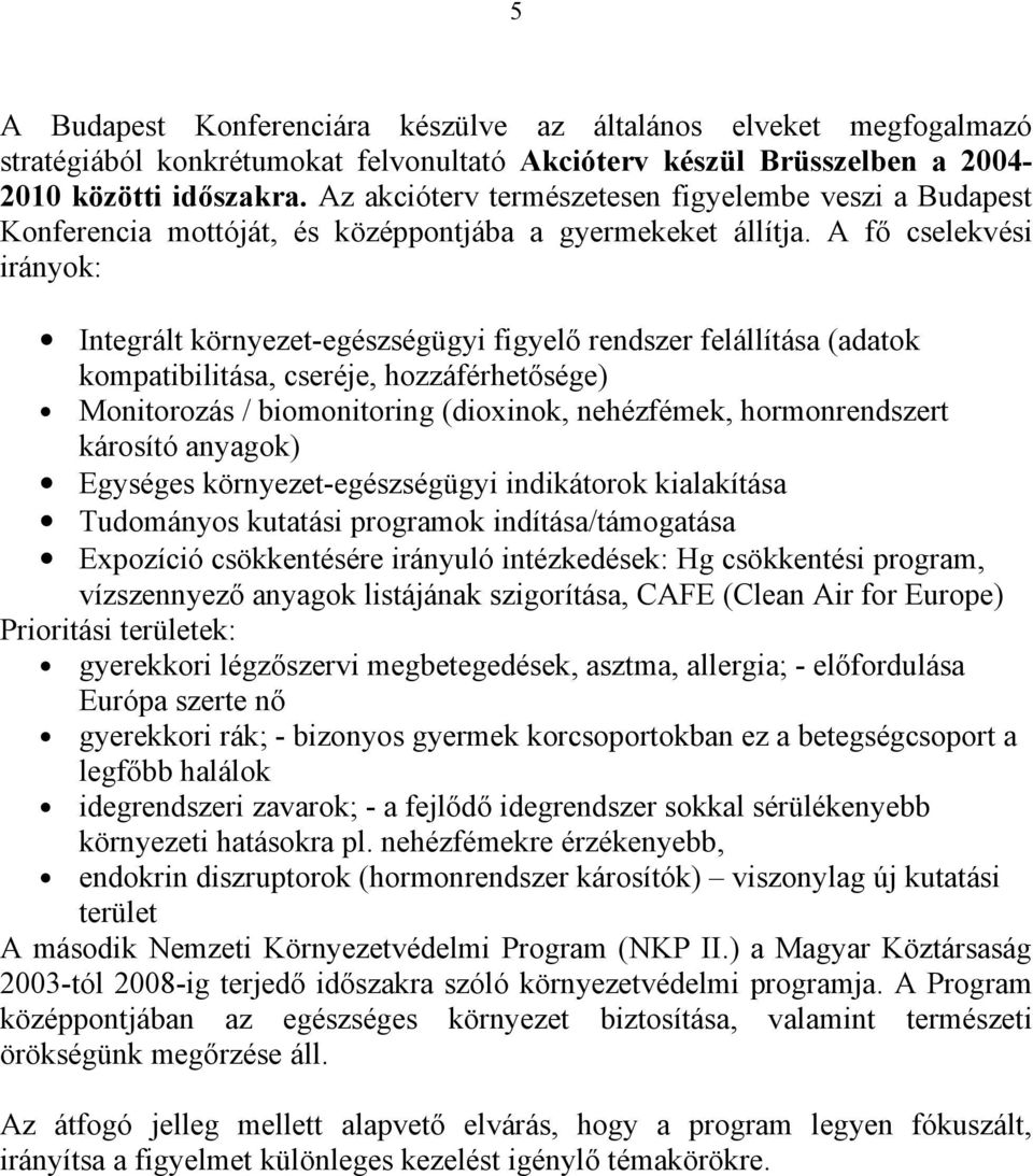 A fő cselekvési irányok: Integrált környezet-egészségügyi figyelő rendszer felállítása (adatok kompatibilitása, cseréje, hozzáférhetősége) Monitorozás / biomonitoring (dioxinok, nehézfémek,