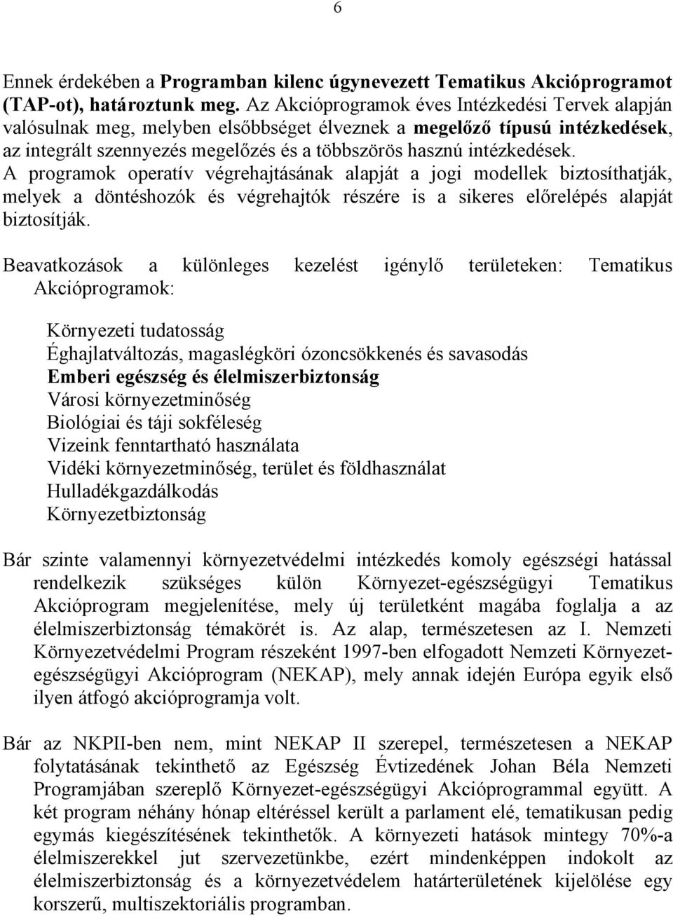 A programok operatív végrehajtásának alapját a jogi modellek biztosíthatják, melyek a döntéshozók és végrehajtók részére is a sikeres előrelépés alapját biztosítják.