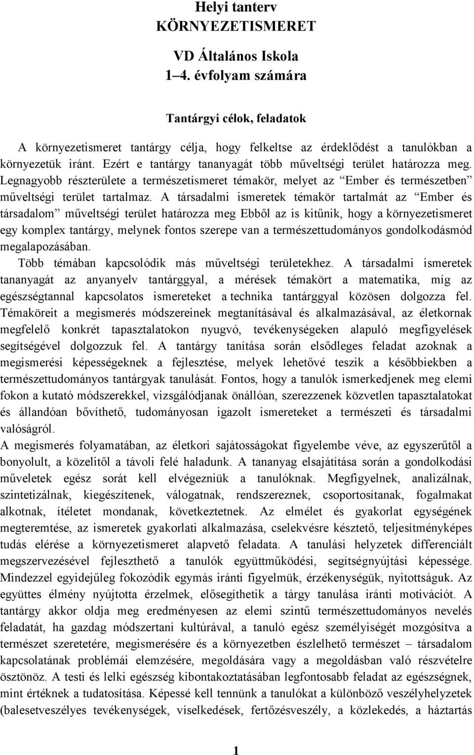 A társadalmi ismeretek témakör tartalmát az Ember és társadalom műveltségi terület határozza meg Ebből az is kitűnik, hogy a környezetismeret egy komplex tantárgy, melynek fontos szerepe van a