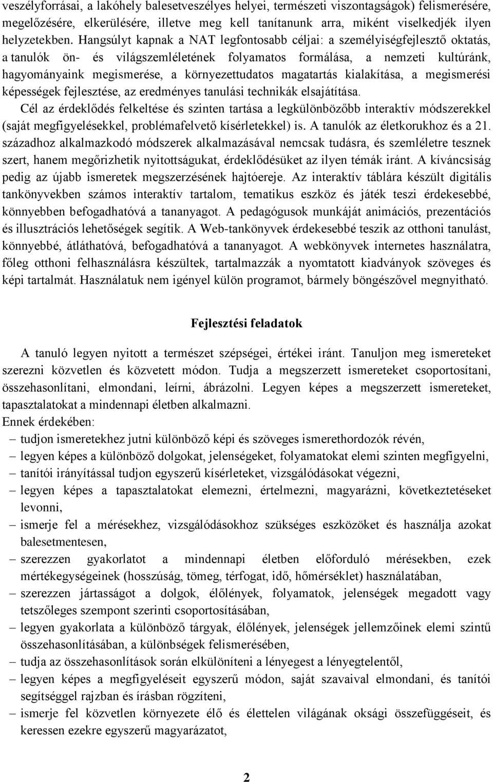 környezettudatos magatartás kialakítása, a megismerési képességek fejlesztése, az eredményes tanulási technikák elsajátítása.