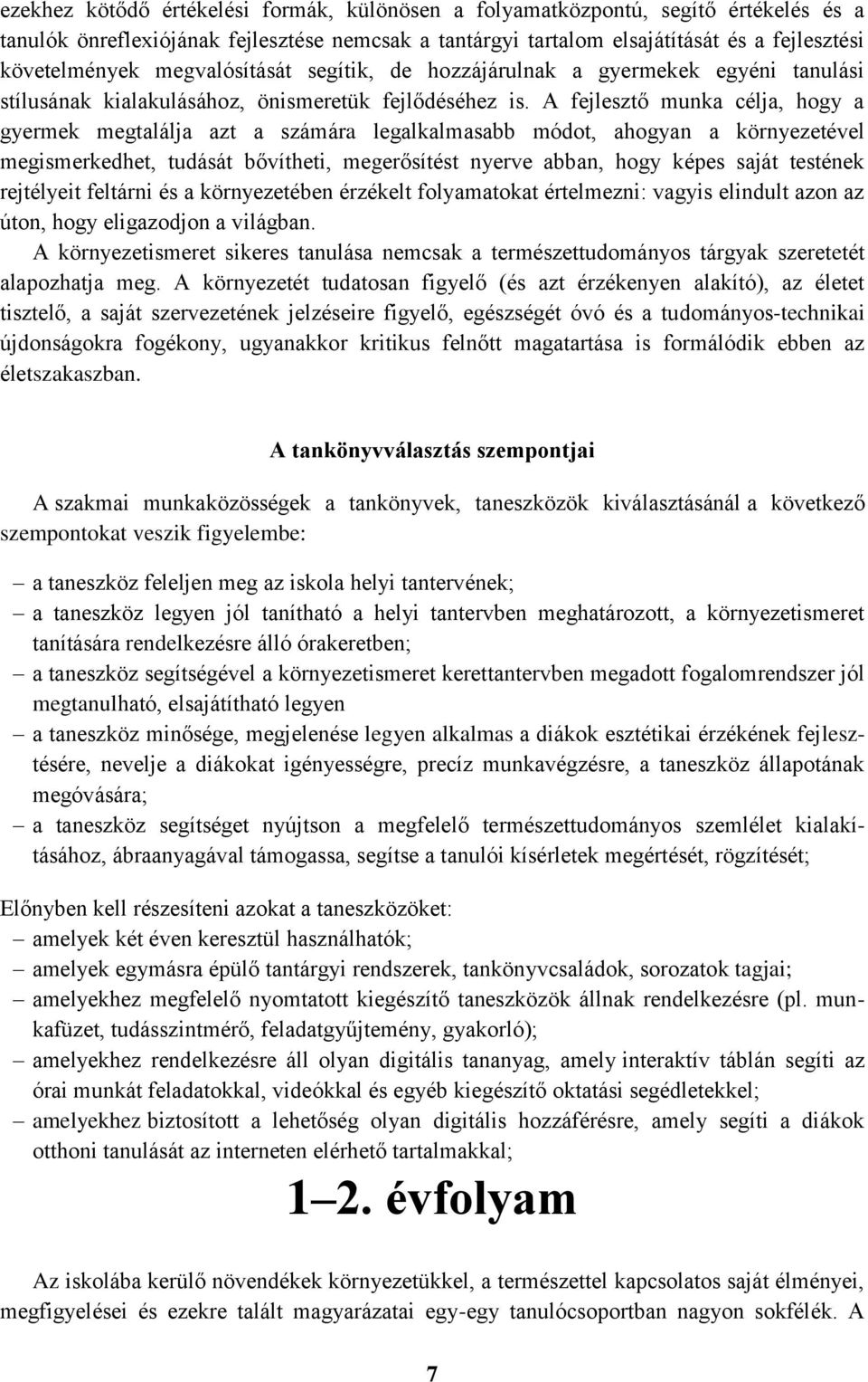 A fejlesztő munka célja, hogy a gyermek megtalálja azt a számára legalkalmasabb módot, ahogyan a környezetével megismerkedhet, tudását bővítheti, megerősítést nyerve abban, hogy képes saját testének