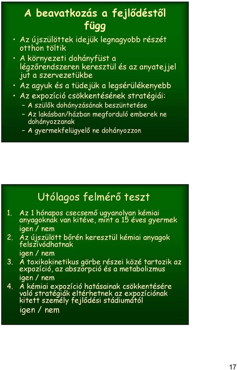 teszt 1. Az 1 hónapos csecsemő ugyanolyan kémiai anyagoknak van kitéve, mint a 15 éves gyermek igen / nem 2. Az újszülött bőrén keresztül kémiai anyagok felszívódhatnak igen / nem 3.