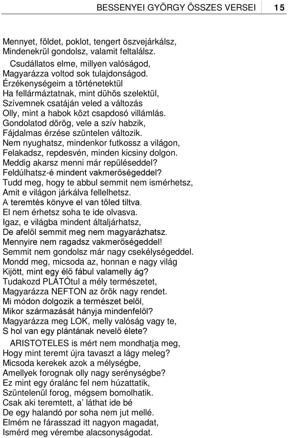 Gondolatod dörög, vele a szív habzik, Fájdalmas érzése szüntelen változik. Nem nyughatsz, mindenkor futkossz a világon, Felakadsz, repdesvén, minden kicsiny dolgon.