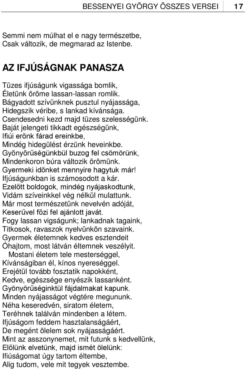 Csendesedni kezd majd tüzes szelességünk. Baját jelengeti tikkadt egészségünk, Ifiúi erőnk fárad ereinkbe, Mindég hidegülést érzünk heveinkbe.