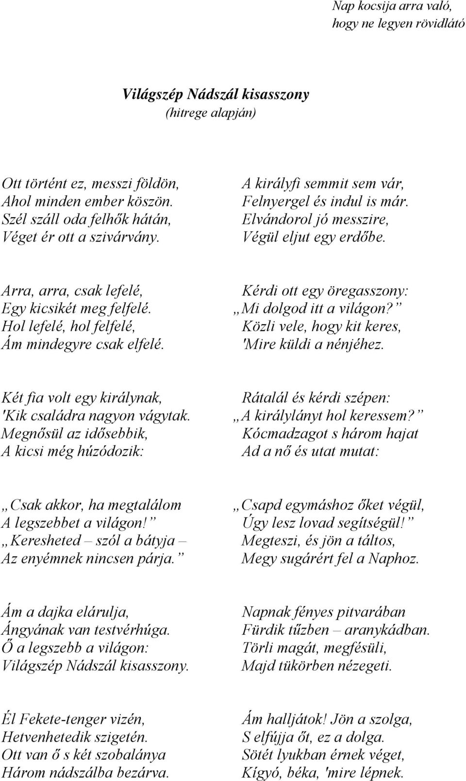 Arra, arra, csak lefelé, Egy kicsikét meg felfelé. Hol lefelé, hol felfelé, Ám mindegyre csak elfelé. Kérdi ott egy öregasszony: Mi dolgod itt a világon?