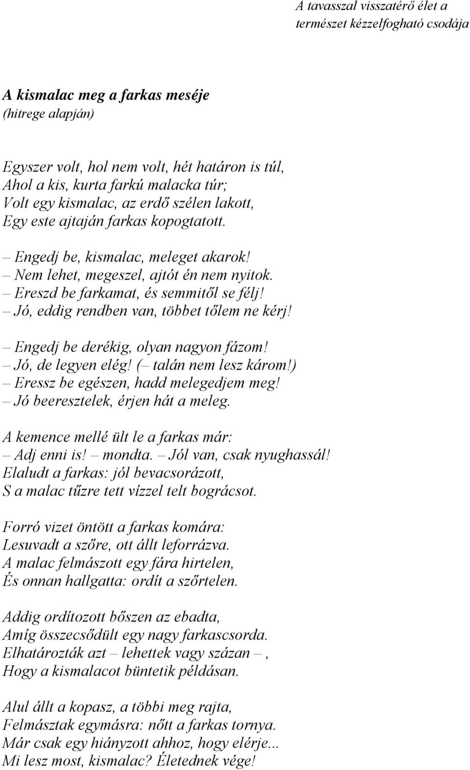 Jó, eddig rendben van, többet tőlem ne kérj! Engedj be derékig, olyan nagyon fázom! Jó, de legyen elég! ( talán nem lesz károm!) Eressz be egészen, hadd melegedjem meg!