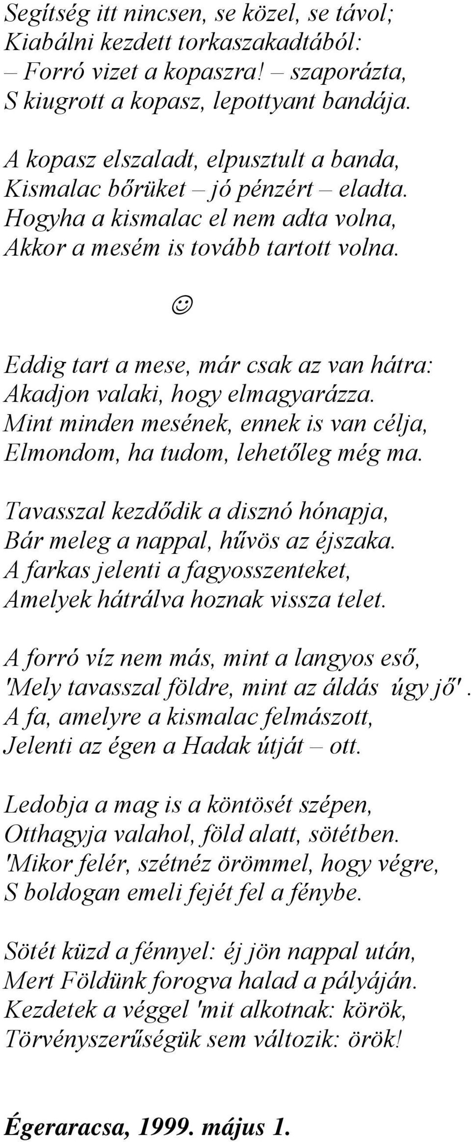 Eddig tart a mese, már csak az van hátra: Akadjon valaki, hogy elmagyarázza. Mint minden mesének, ennek is van célja, Elmondom, ha tudom, lehetőleg még ma.