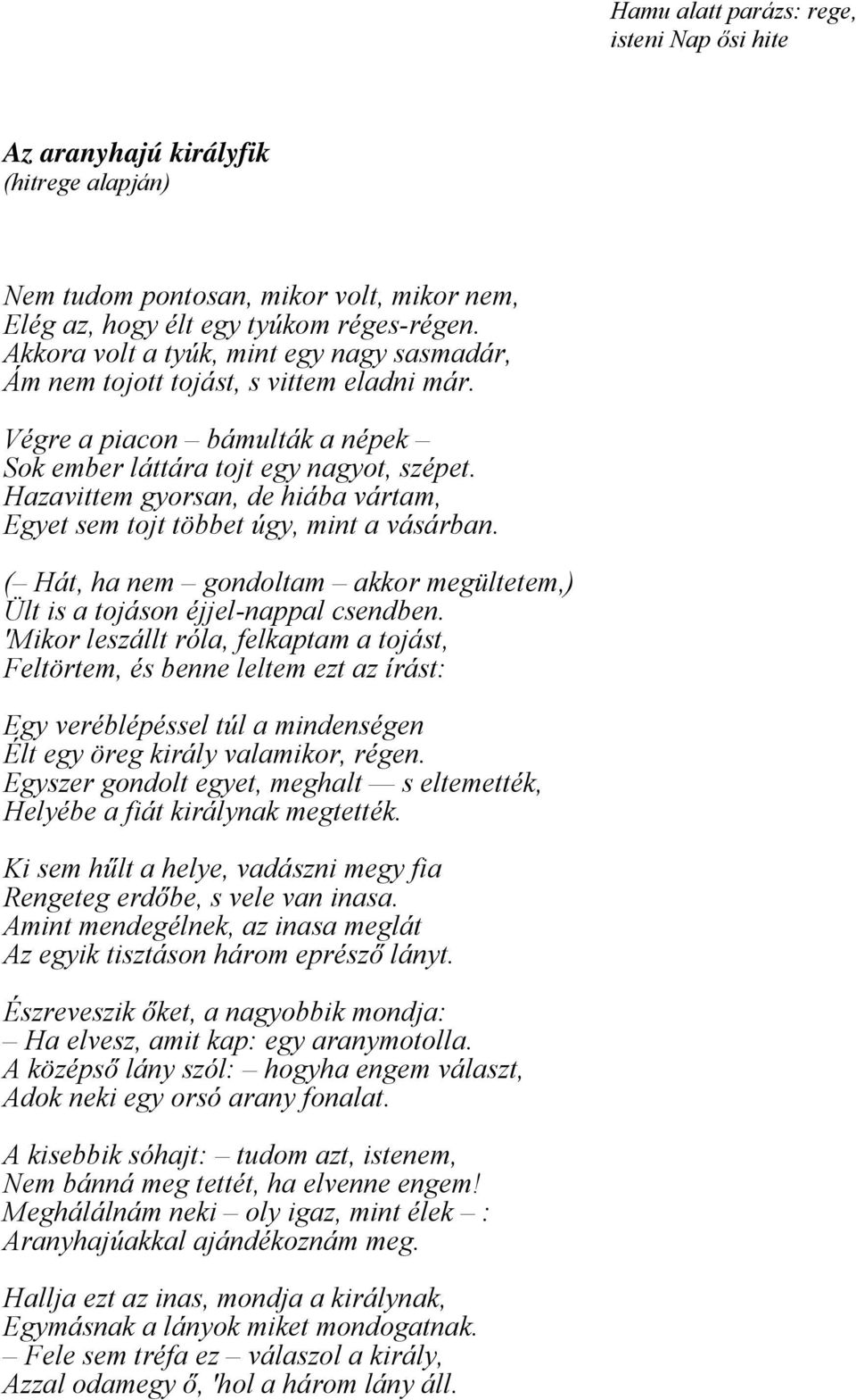 Hazavittem gyorsan, de hiába vártam, Egyet sem tojt többet úgy, mint a vásárban. ( Hát, ha nem gondoltam akkor megültetem,) Ült is a tojáson éjjel-nappal csendben.