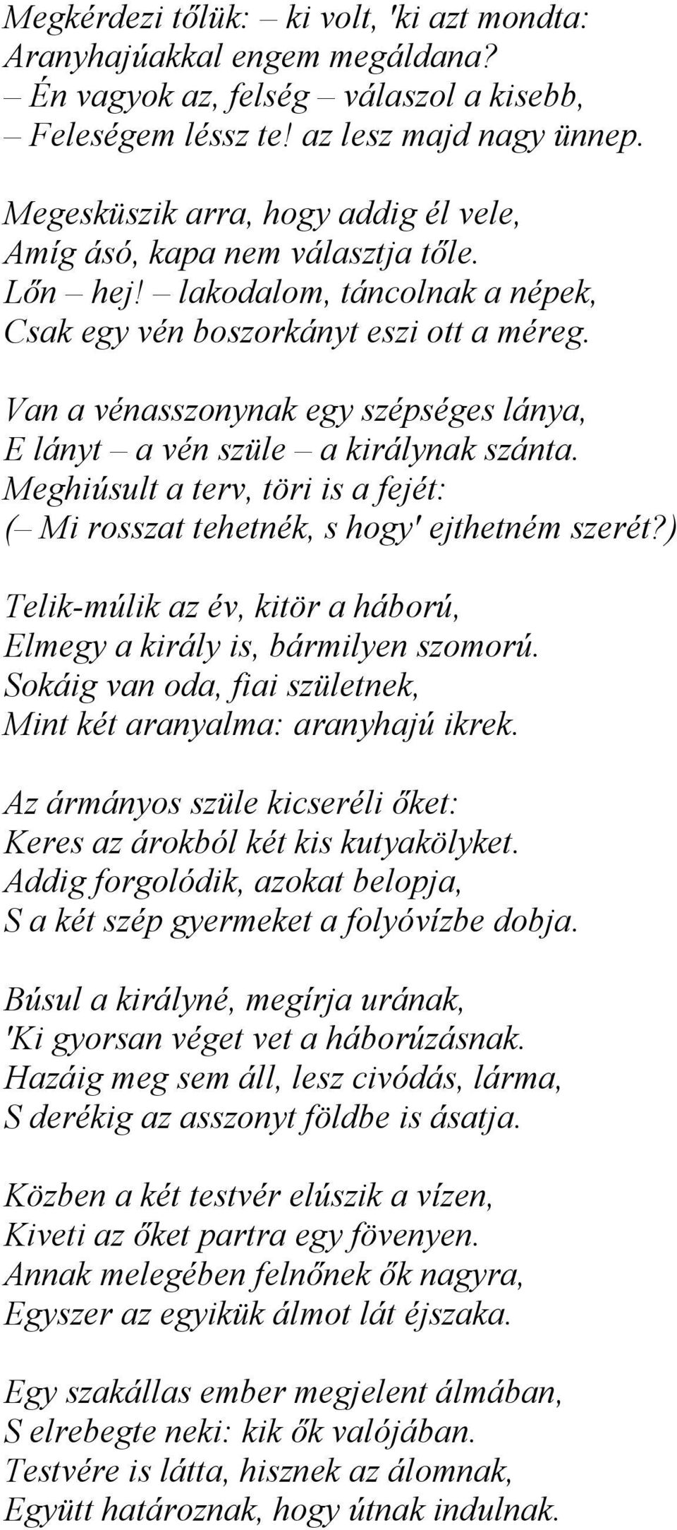 Van a vénasszonynak egy szépséges lánya, E lányt a vén szüle a királynak szánta. Meghiúsult a terv, töri is a fejét: ( Mi rosszat tehetnék, s hogy ejthetném szerét?