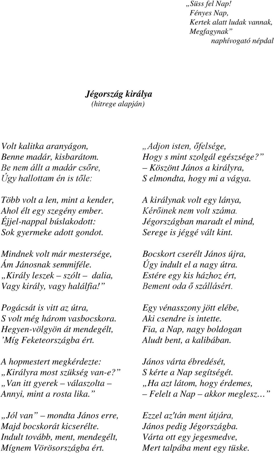 Mindnek volt már mestersége, Ám Jánosnak semmiféle. Király leszek szólt dalia, Vagy király, vagy halálfia! Pogácsát is vitt az útra, S volt még három vasbocskora.