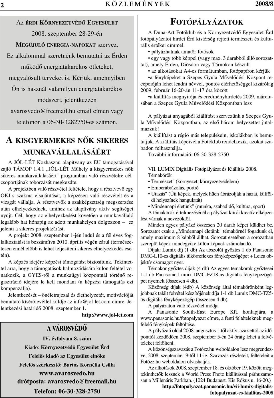 Kérjük, amennyiben Ön is használ valamilyen energiatakarékos módszert, jelentkezzen avarosvedo@freemail.hu email címen vagy telefonon a 06-30-3282750-es számon.