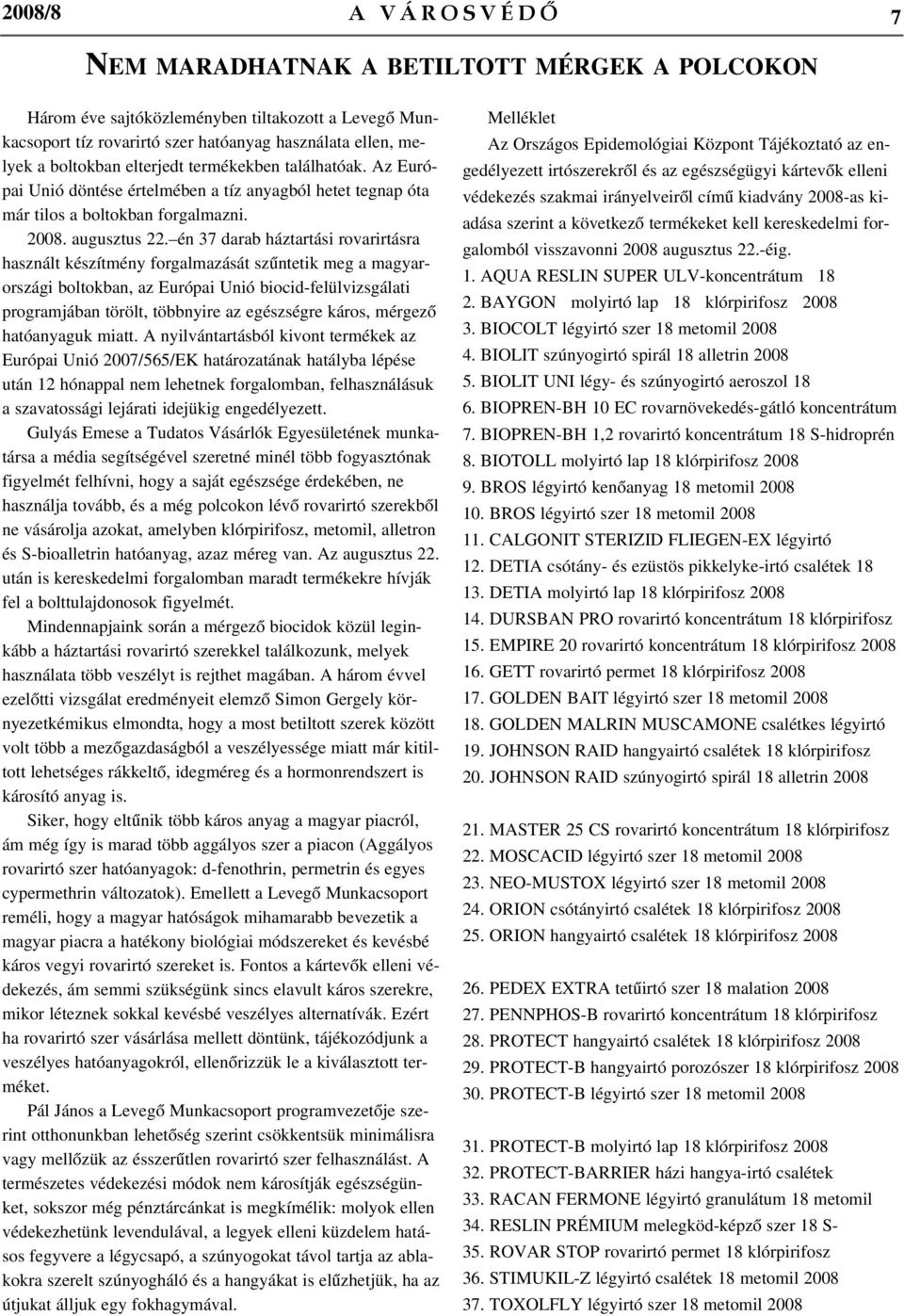 én 37 darab háztartási rovarirtásra használt készítmény forgalmazását szûntetik meg a magyarországi boltokban, az Európai Unió biocid-felülvizsgálati programjában törölt, többnyire az egészségre