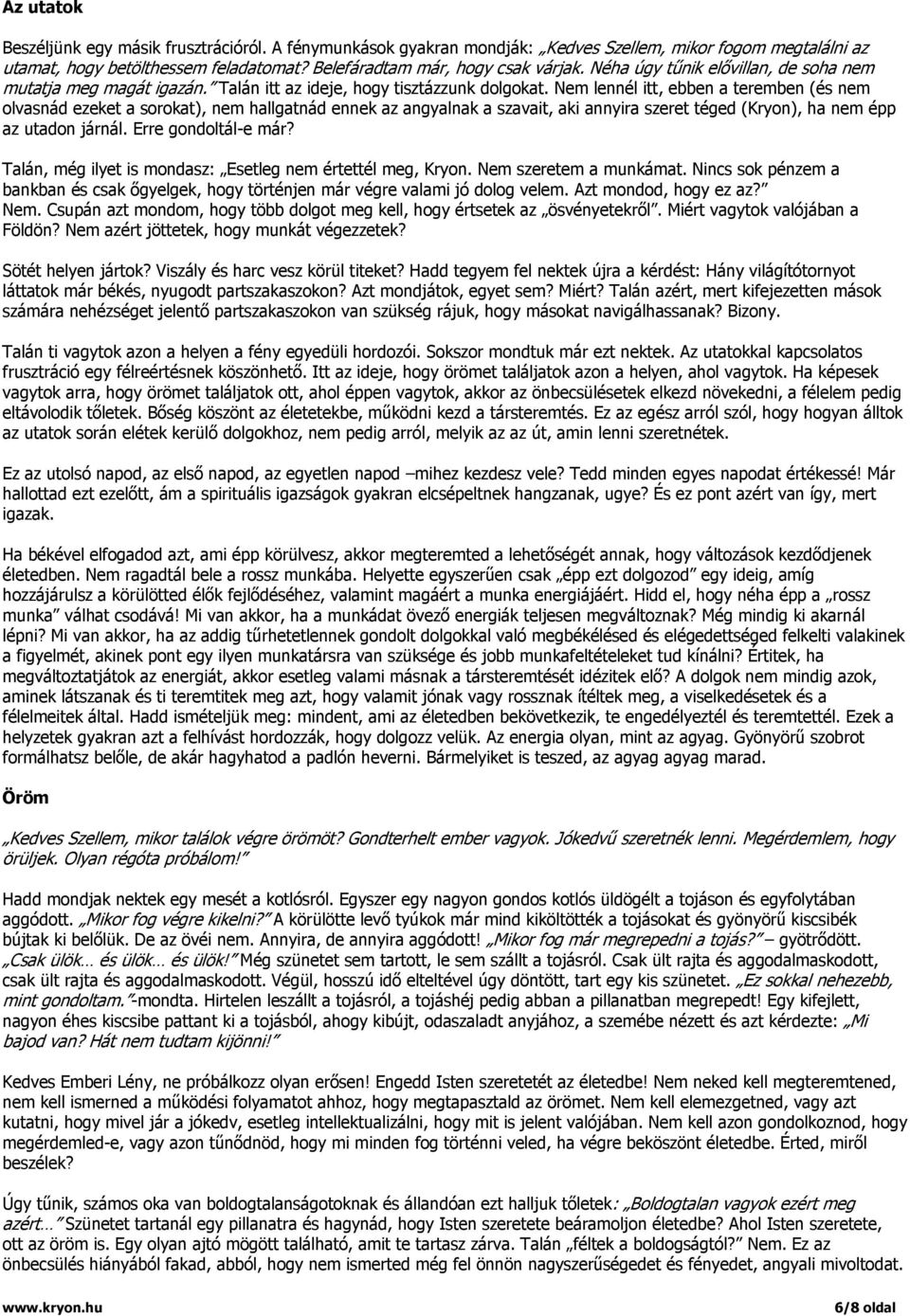 Nem lennél itt, ebben a teremben (és nem olvasnád ezeket a sorokat), nem hallgatnád ennek az angyalnak a szavait, aki annyira szeret téged (Kryon), ha nem épp az utadon járnál. Erre gondoltál-e már?