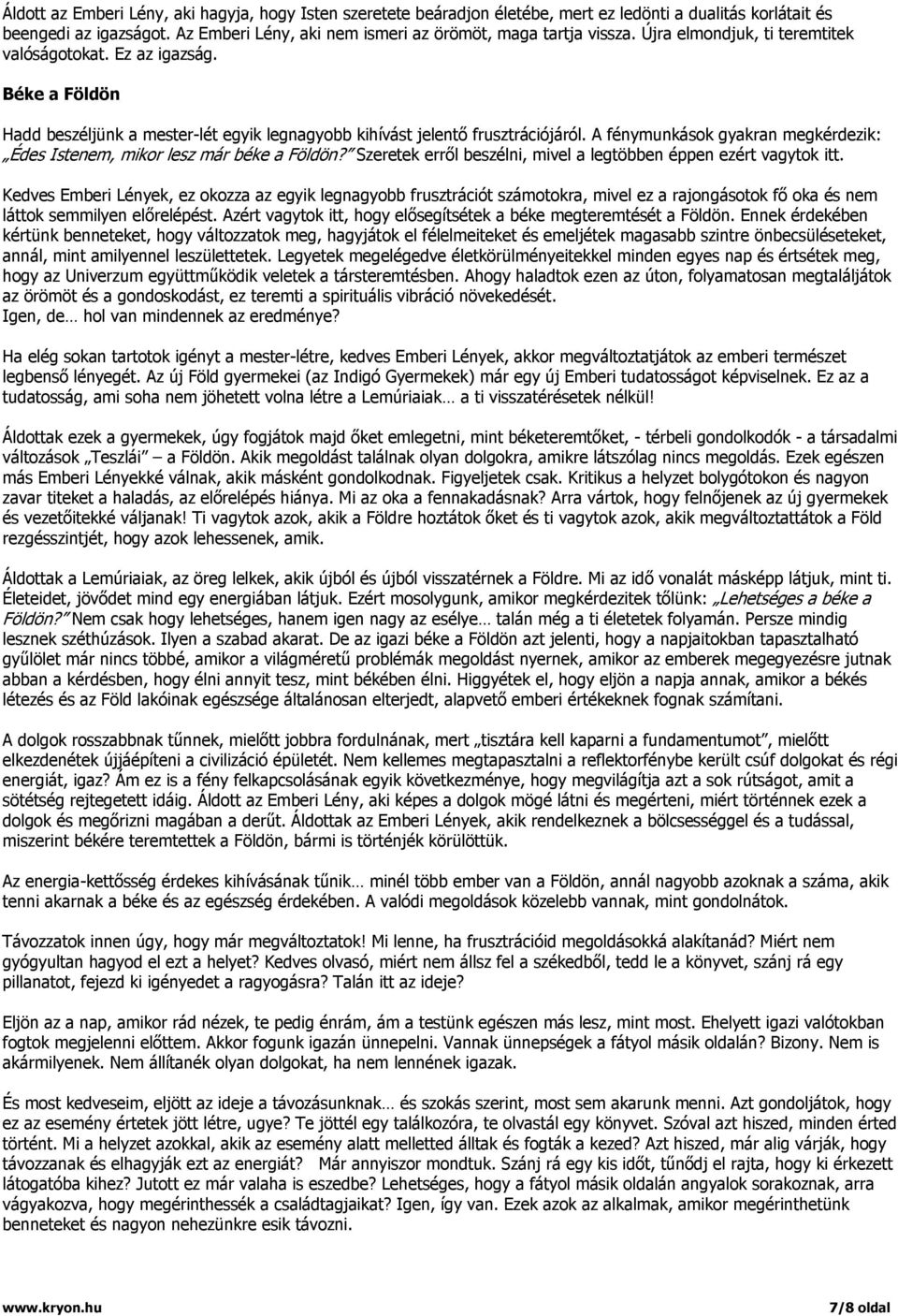 A fénymunkások gyakran megkérdezik: Édes Istenem, mikor lesz már béke a Földön? Szeretek erről beszélni, mivel a legtöbben éppen ezért vagytok itt.