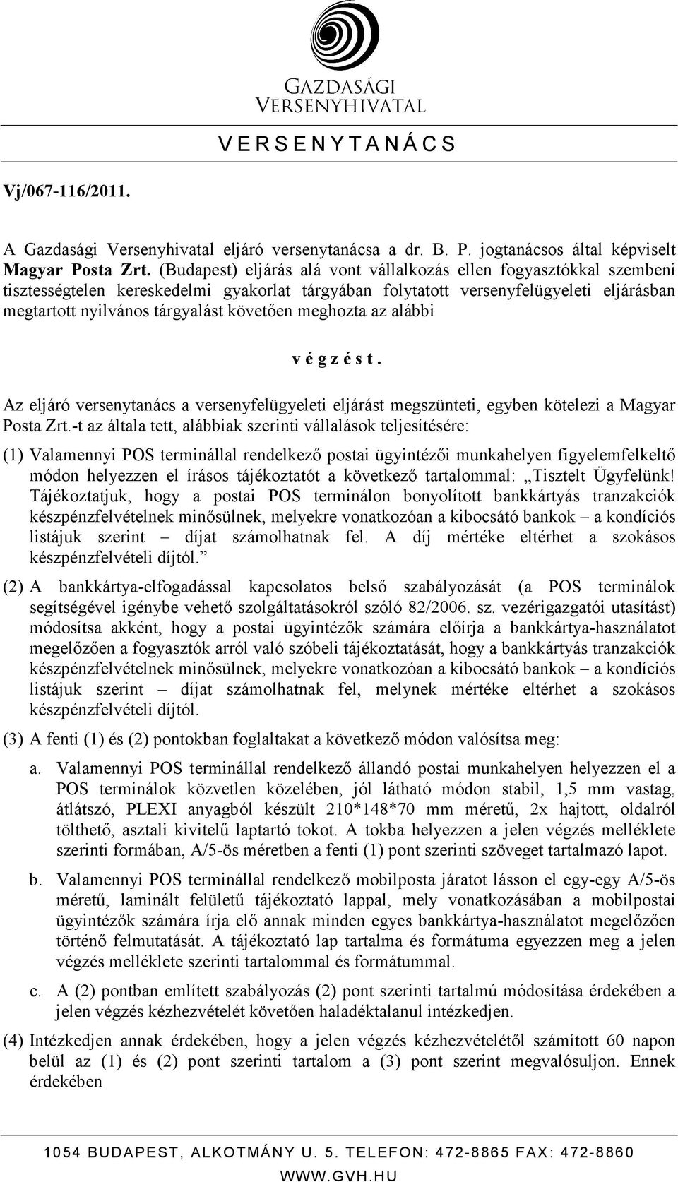 meghozta az alábbi v é g z é s t. Az eljáró versenytanács a versenyfelügyeleti eljárást megszünteti, egyben kötelezi a Magyar Posta Zrt.