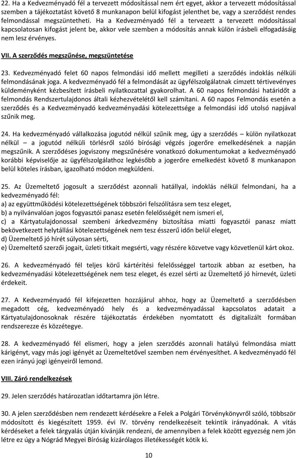 Ha a Kedvezményadó fél a tervezett a tervezett módosítással kapcsolatosan kifogást jelent be, akkor vele szemben a módosítás annak külön írásbeli elfogadásáig nem lesz érvényes. VII.