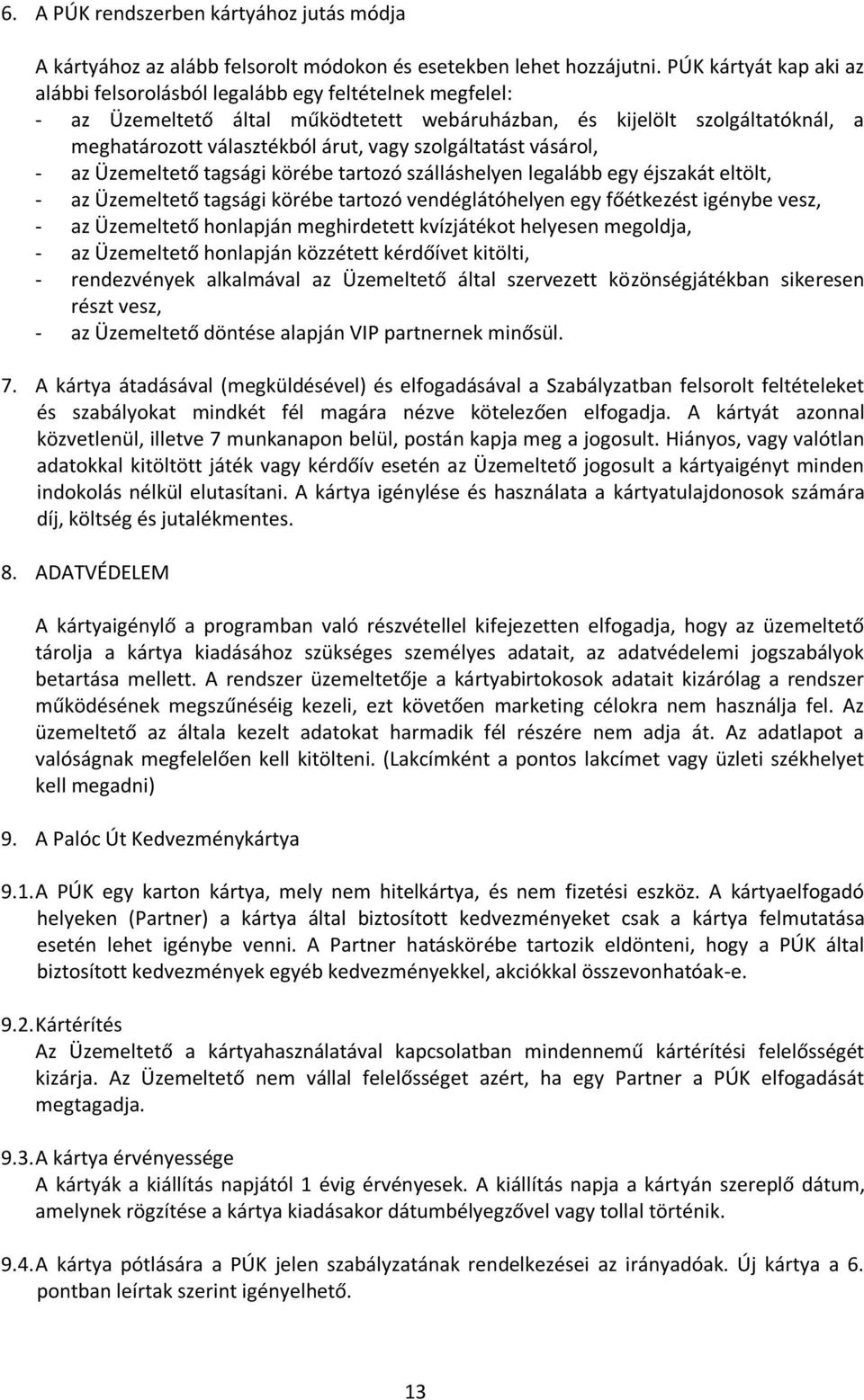 szolgáltatást vásárol, - az Üzemeltető tagsági körébe tartozó szálláshelyen legalább egy éjszakát eltölt, - az Üzemeltető tagsági körébe tartozó vendéglátóhelyen egy főétkezést igénybe vesz, - az