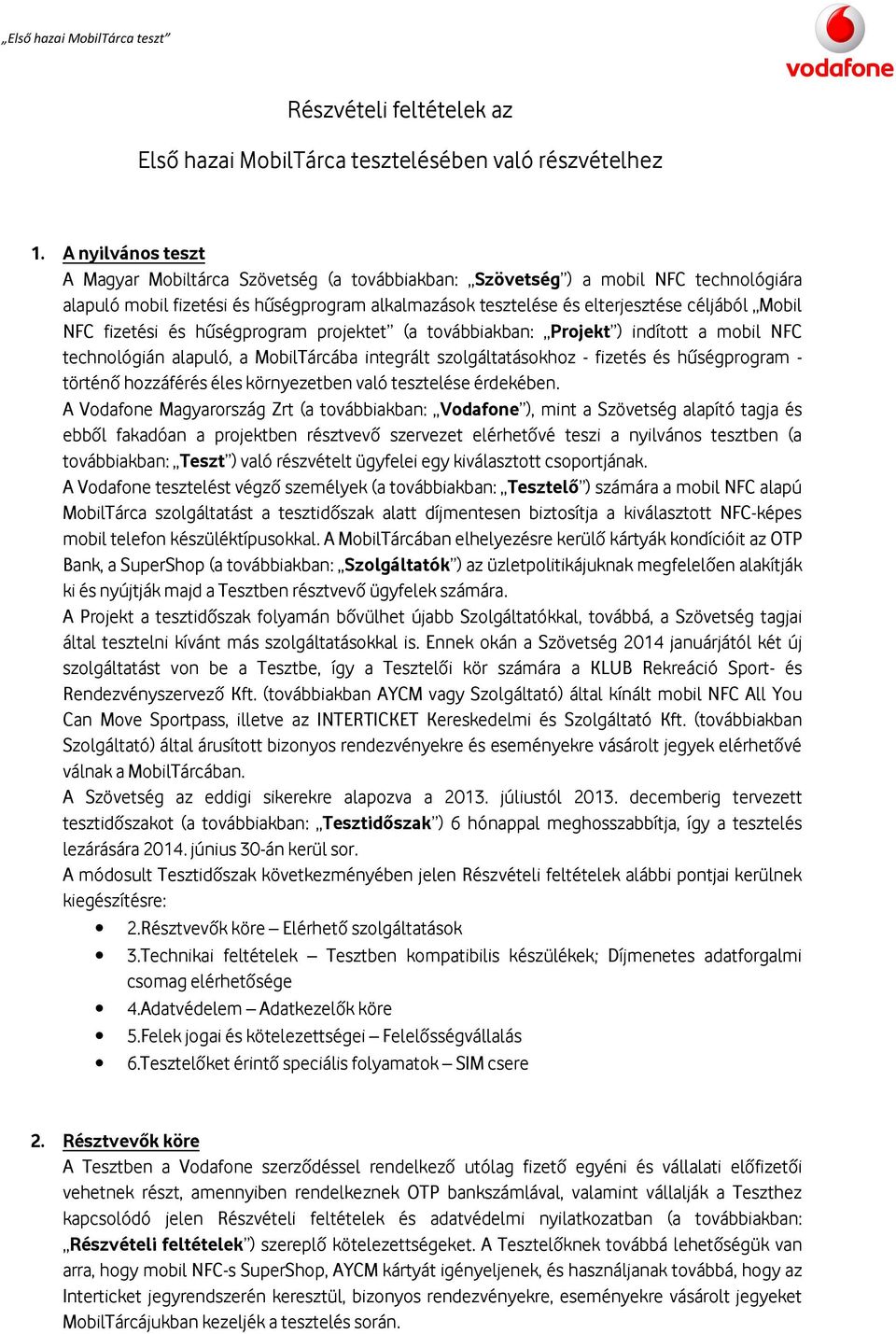 NFC fizetési és hűségprogram projektet (a továbbiakban: Projekt ) indított a mobil NFC technológián alapuló, a MobilTárcába integrált szolgáltatásokhoz - fizetés és hűségprogram - történő hozzáférés