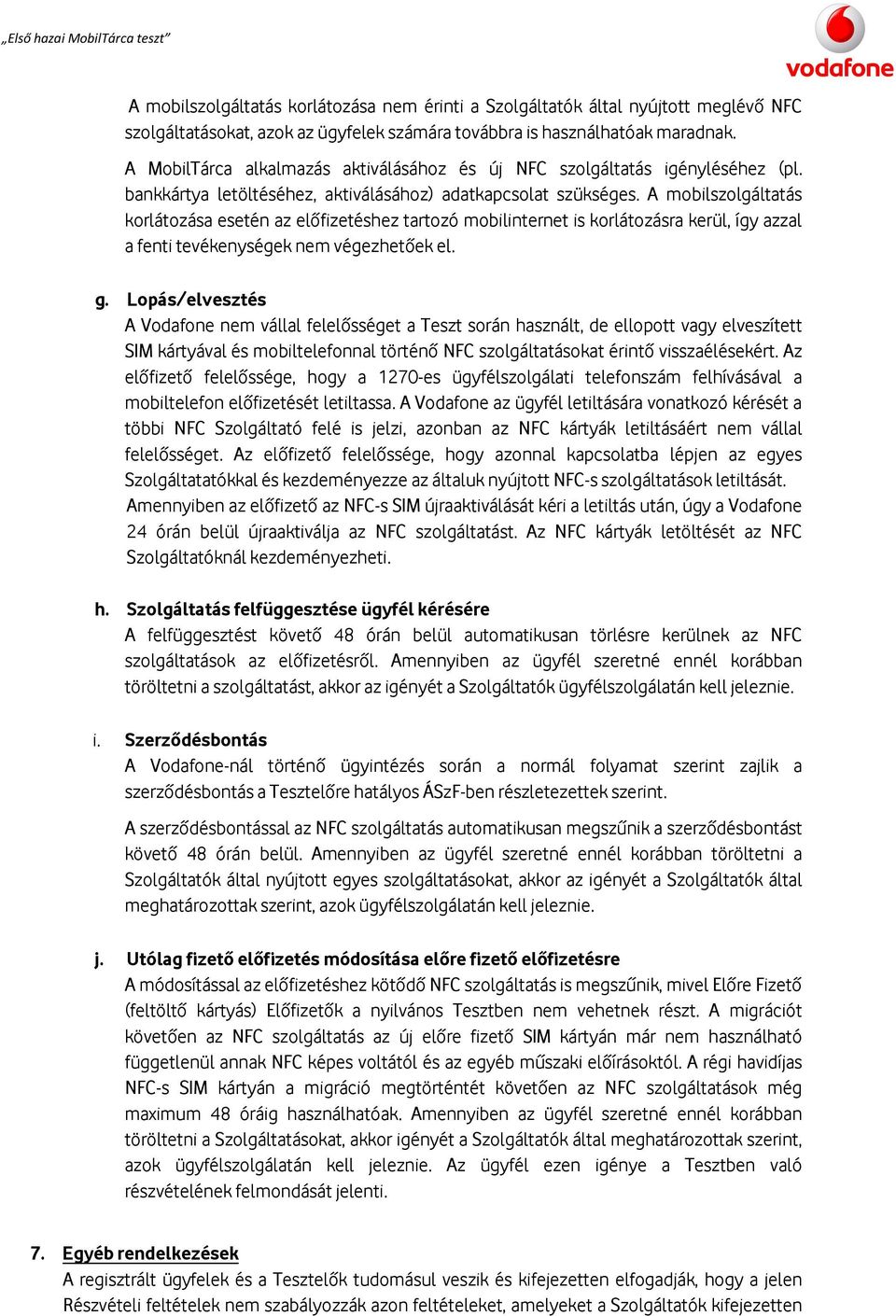 A mobilszolgáltatás korlátozása esetén az előfizetéshez tartozó mobilinternet is korlátozásra kerül, így azzal a fenti tevékenységek nem végezhetőek el. g.