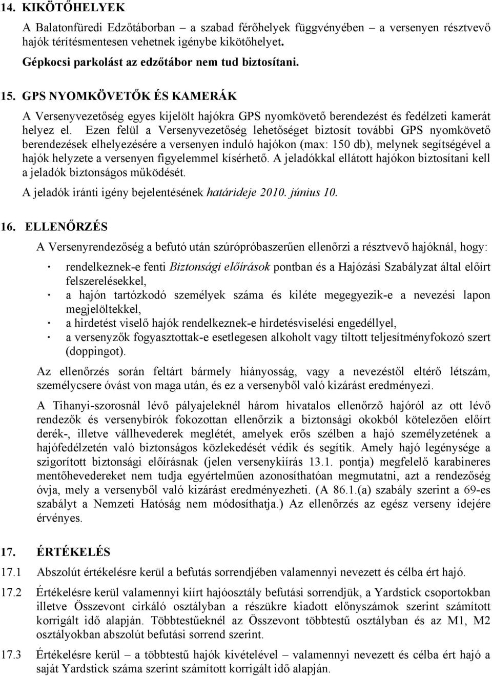 Ezen felül a Versenyvezetőség lehetőséget biztosít további GPS nyomkövető berendezések elhelyezésére a versenyen induló hajókon (max: 150 db), melynek segítségével a hajók helyzete a versenyen