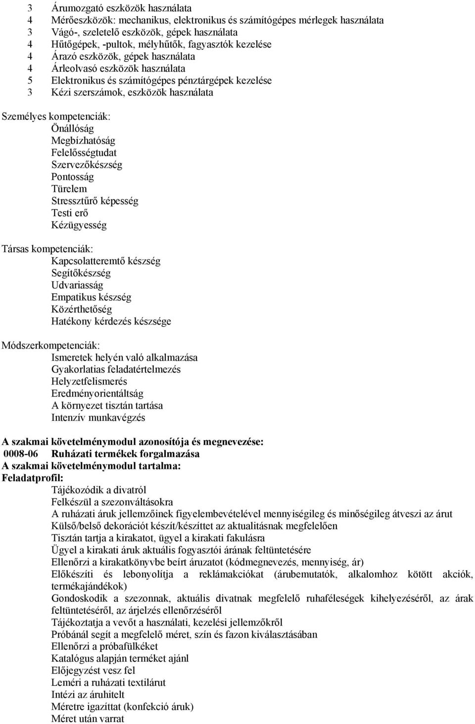 Önállóság Megbízhatóság Felelősségtudat Szervezőkészség Pontosság Türelem Stressztűrő képesség Testi erő Kézügyesség Társas kompetenciák: Kapcsolatteremtő készség Segítőkészség Udvariasság Empatikus