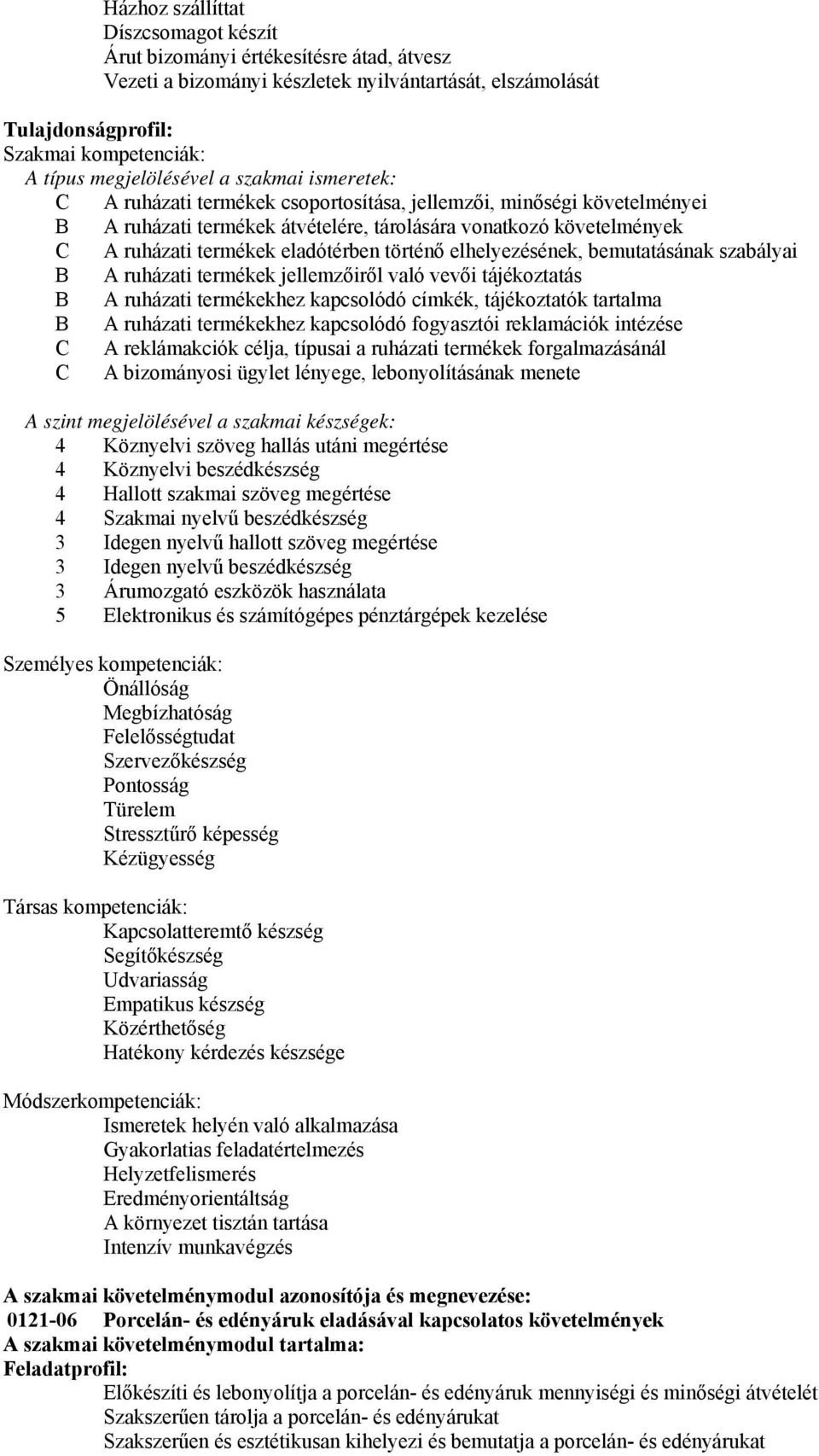 eladótérben történő elhelyezésének, bemutatásának szabályai B A ruházati termékek jellemzőiről való vevői tájékoztatás B A ruházati termékekhez kapcsolódó címkék, tájékoztatók tartalma B A ruházati