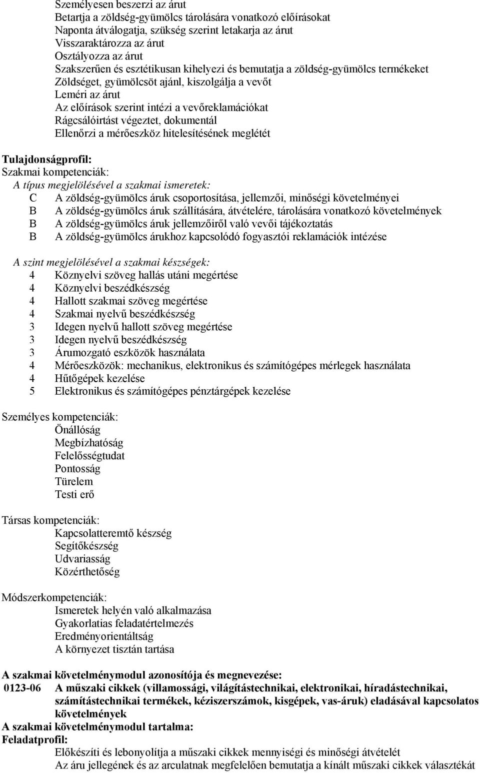 Rágcsálóirtást végeztet, dokumentál Ellenőrzi a mérőeszköz hitelesítésének meglétét Tulajdonságprofil: Szakmai kompetenciák: A típus megjelölésével a szakmai ismeretek: C A zöldség-gyümölcs áruk