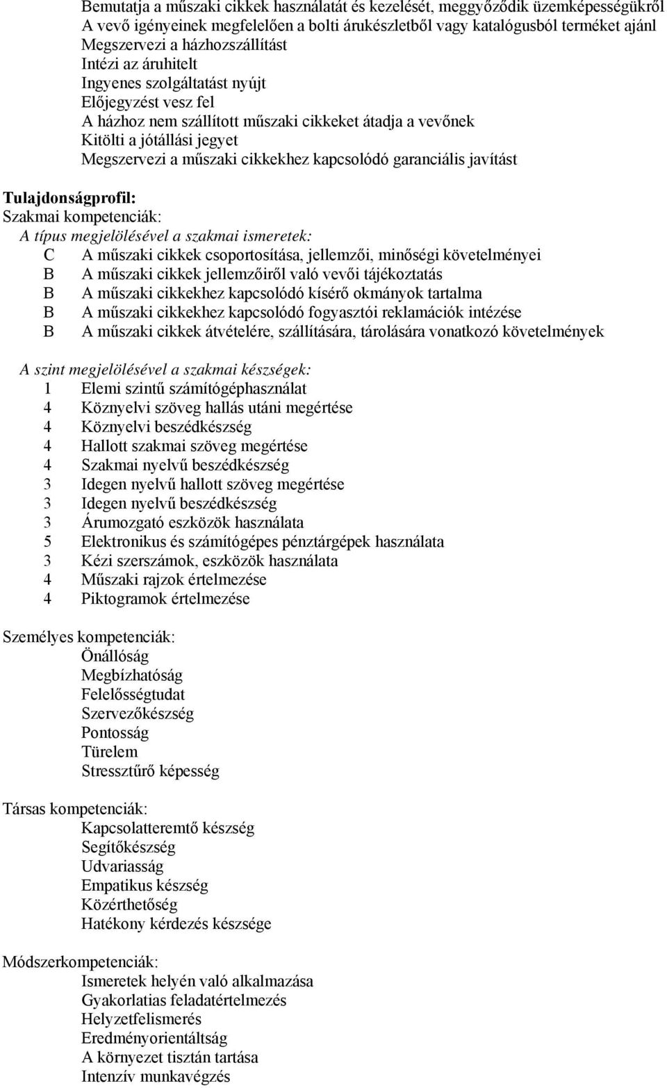 garanciális javítást Tulajdonságprofil: Szakmai kompetenciák: A típus megjelölésével a szakmai ismeretek: C A műszaki cikkek csoportosítása, jellemzői, minőségi követelményei B A műszaki cikkek