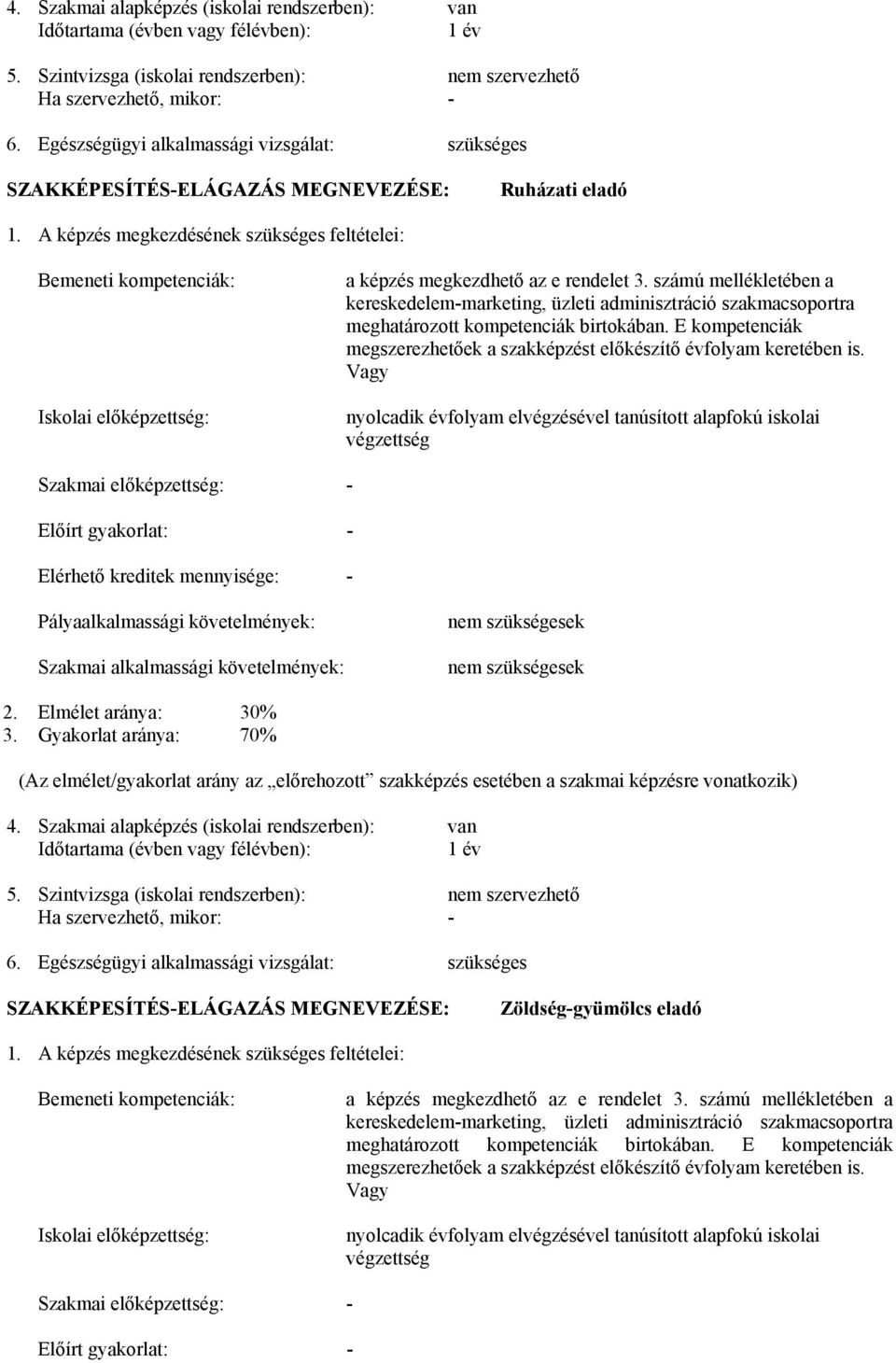 A képzés megkezdésének szükséges feltételei: Bemeneti kompetenciák: Iskolai előképzettség: a képzés megkezdhető az e rendelet 3.