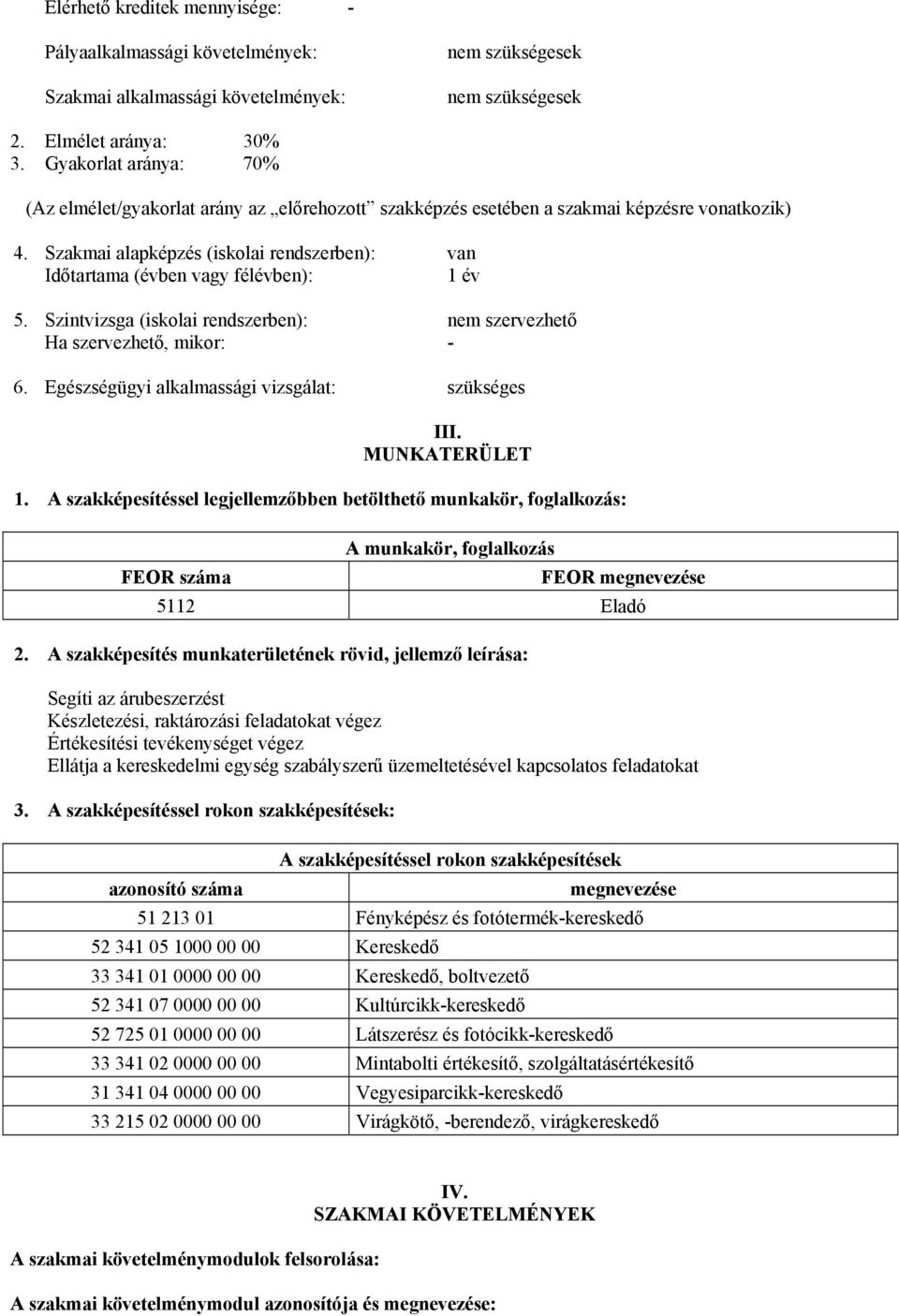 Szakmai alapképzés (iskolai rendszerben): van Időtartama (évben vagy félévben): 1 év 5. Szintvizsga (iskolai rendszerben): nem szervezhető Ha szervezhető, mikor: - 6.