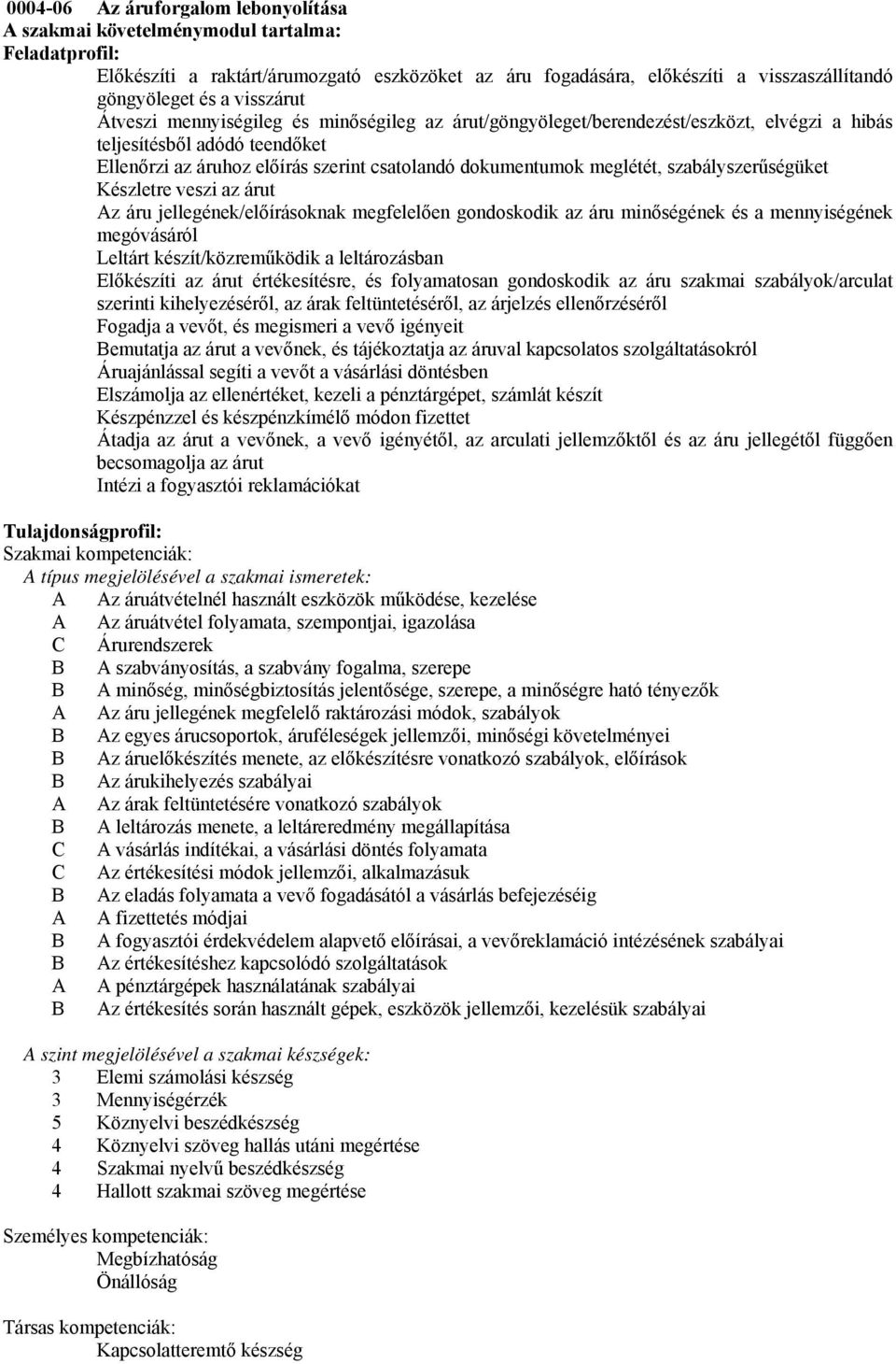 meglétét, szabályszerűségüket Készletre veszi az árut Az áru jellegének/előírásoknak megfelelően gondoskodik az áru minőségének és a mennyiségének megóvásáról Leltárt készít/közreműködik a