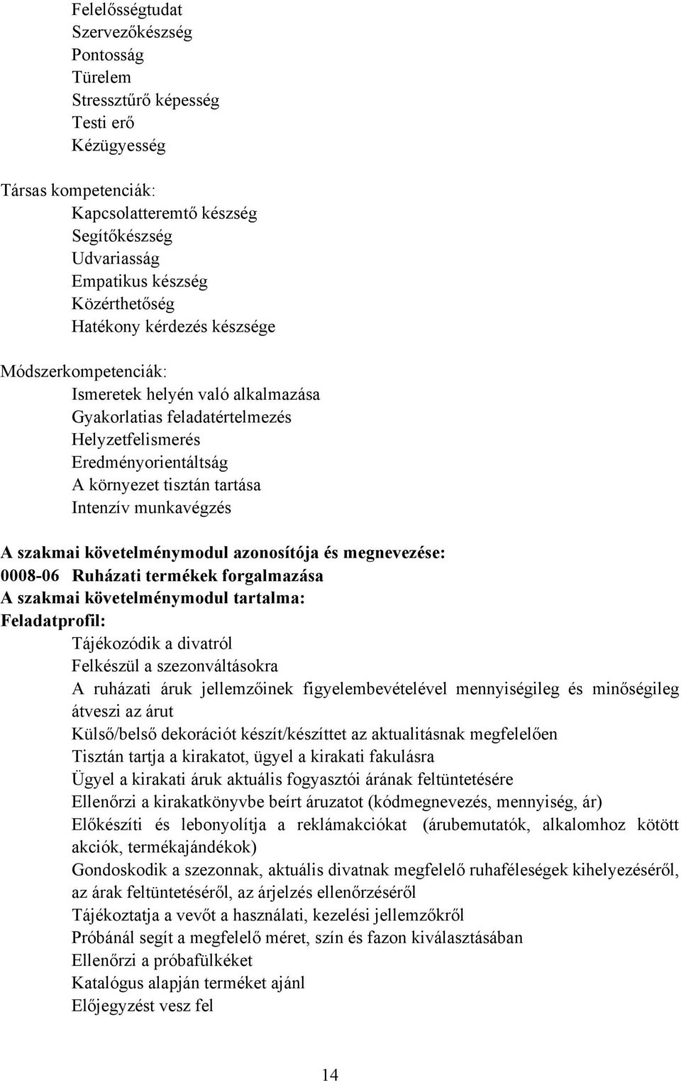 munkavégzés A szakmai követelménymodul azonosítója és megnevezése: 0008-06 Ruházati termékek forgalmazása A szakmai követelménymodul tartalma: Feladatprofil: Tájékozódik a divatról Felkészül a