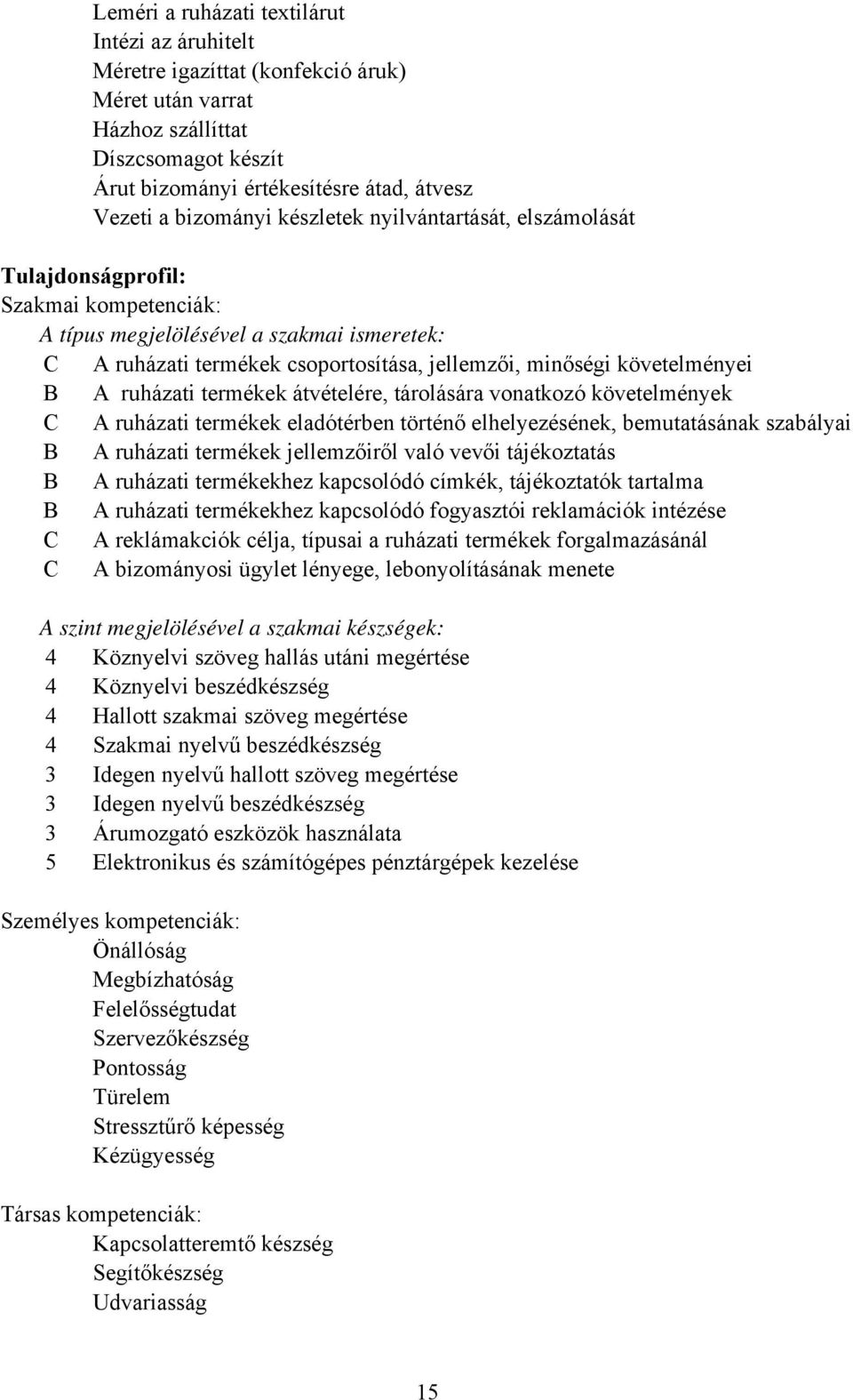 követelményei B A ruházati termékek átvételére, tárolására vonatkozó követelmények C A ruházati termékek eladótérben történő elhelyezésének, bemutatásának szabályai B A ruházati termékek jellemzőiről