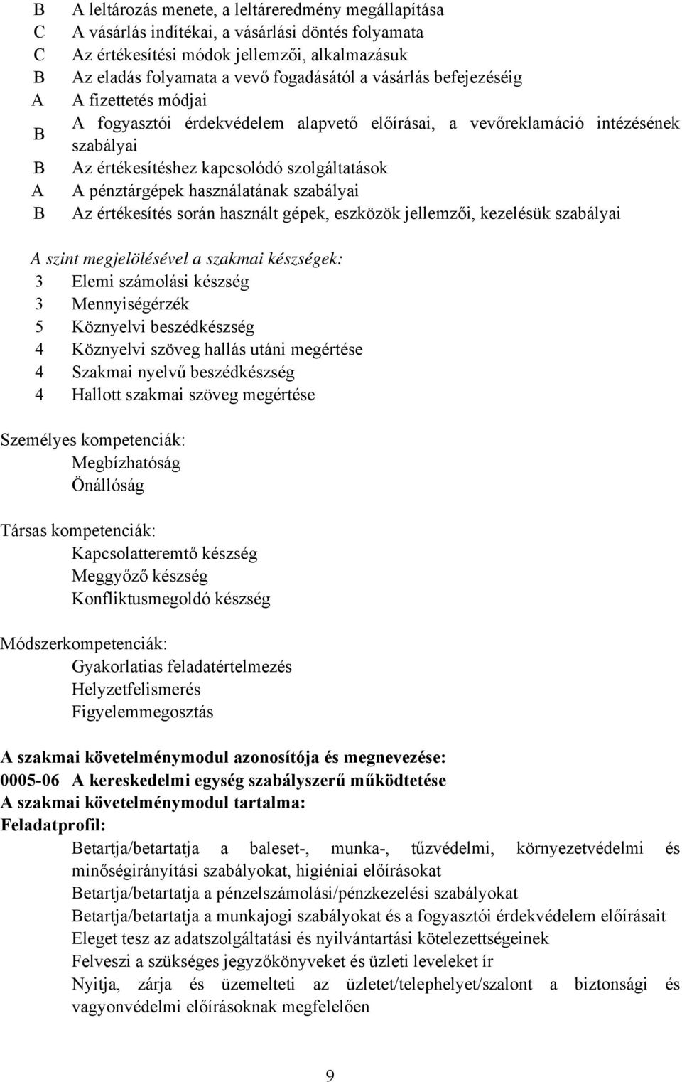 használatának szabályai Az értékesítés során használt gépek, eszközök jellemzői, kezelésük szabályai A szint megjelölésével a szakmai készségek: 3 Elemi számolási készség 3 Mennyiségérzék 5 Köznyelvi