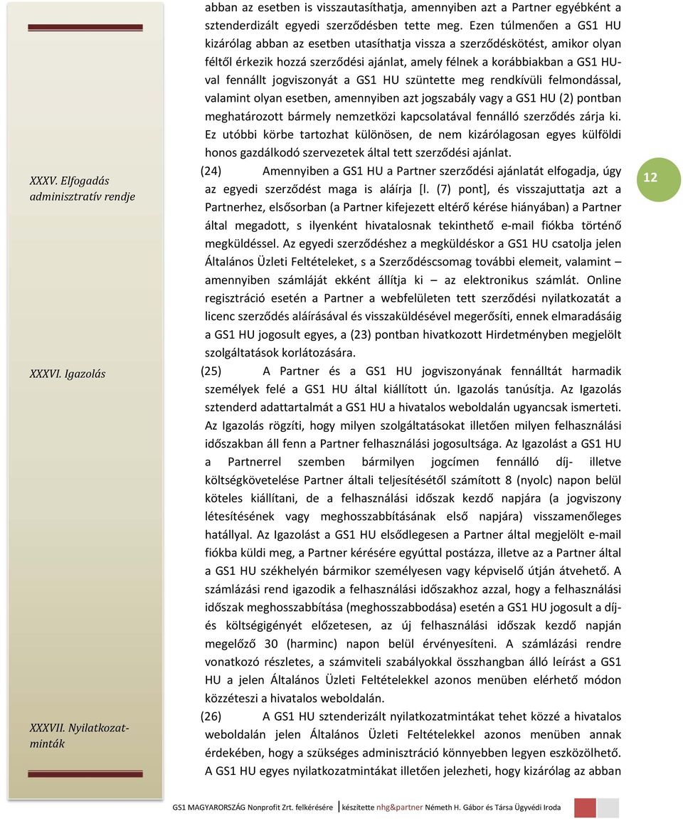 Ezen túlmenően a GS1 HU kizárólag abban az esetben utasíthatja vissza a szerződéskötést, amikor olyan féltől érkezik hozzá szerződési ajánlat, amely félnek a korábbiakban a GS1 HUval fennállt