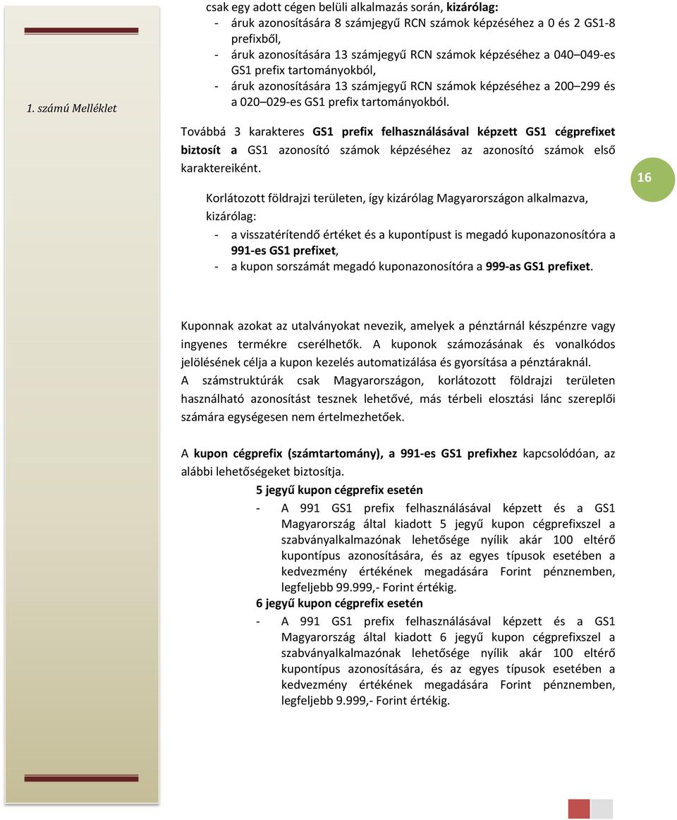 Továbbá 3 karakteres GS1 prefix felhasználásával képzett GS1 cégprefixet biztosít a GS1 azonosító számok képzéséhez az azonosító számok első karaktereiként.