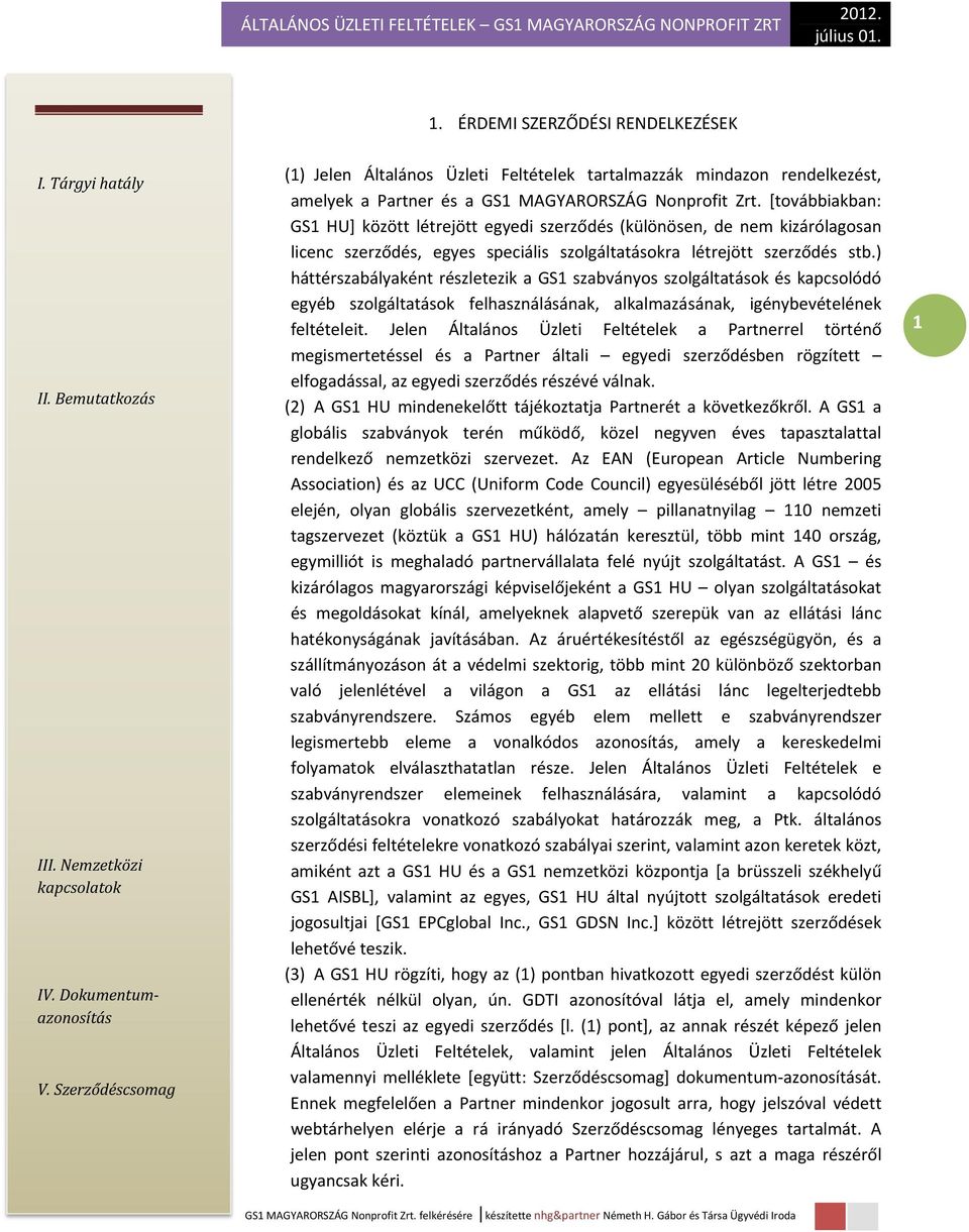 [továbbiakban: GS1 HU] között létrejött egyedi szerződés (különösen, de nem kizárólagosan licenc szerződés, egyes speciális szolgáltatásokra létrejött szerződés stb.