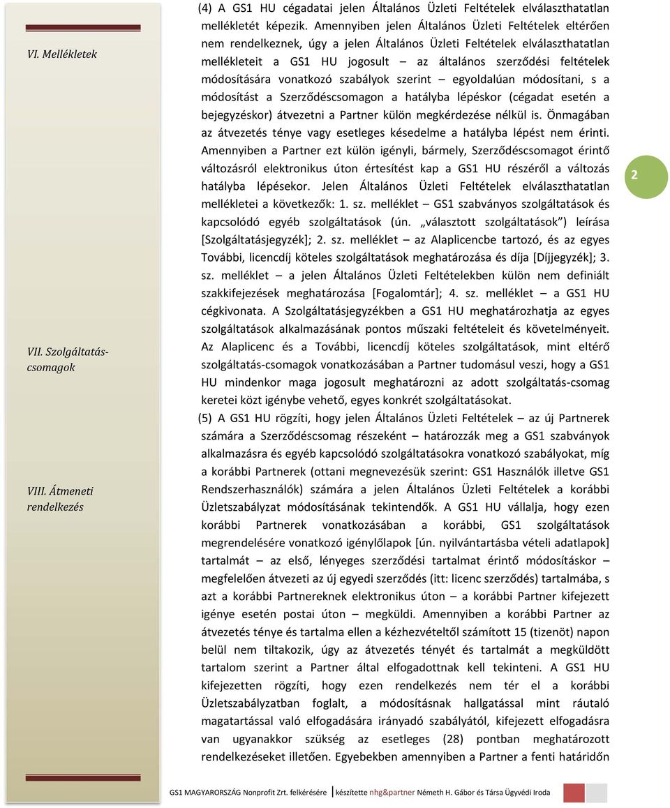 módosítására vonatkozó szabályok szerint egyoldalúan módosítani, s a módosítást a Szerződéscsomagon a hatályba lépéskor (cégadat esetén a bejegyzéskor) átvezetni a Partner külön megkérdezése nélkül