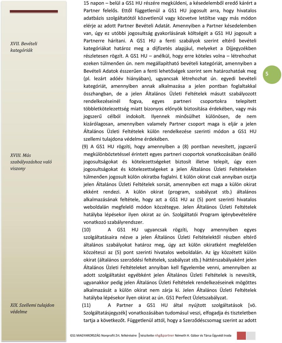 Amennyiben a Partner késedelemben van, úgy ez utóbbi jogosultság gyakorlásának költségét a GS1 HU jogosult a Partnerre hárítani.