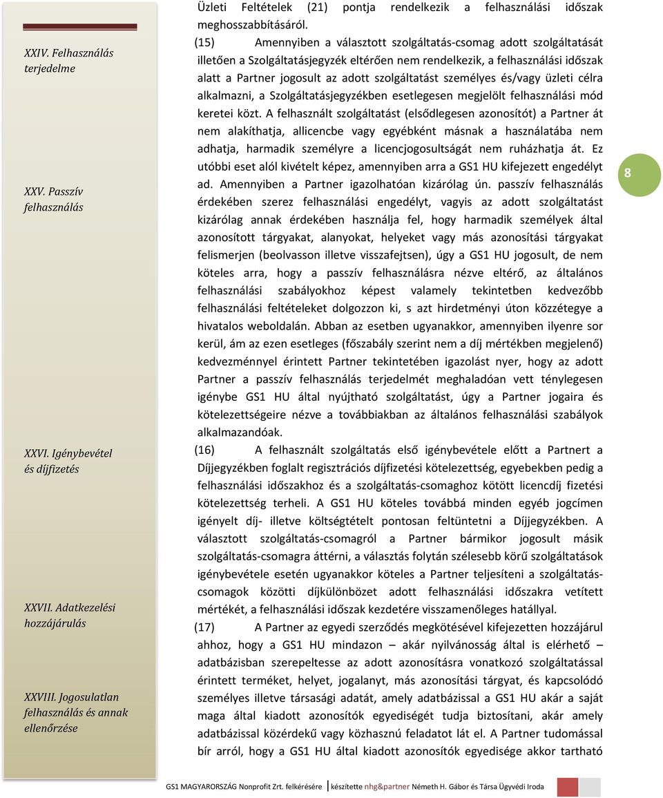 (15) Amennyiben a választott szolgáltatás csomag adott szolgáltatását illetően a Szolgáltatásjegyzék eltérően nem rendelkezik, a felhasználási időszak alatt a Partner jogosult az adott szolgáltatást