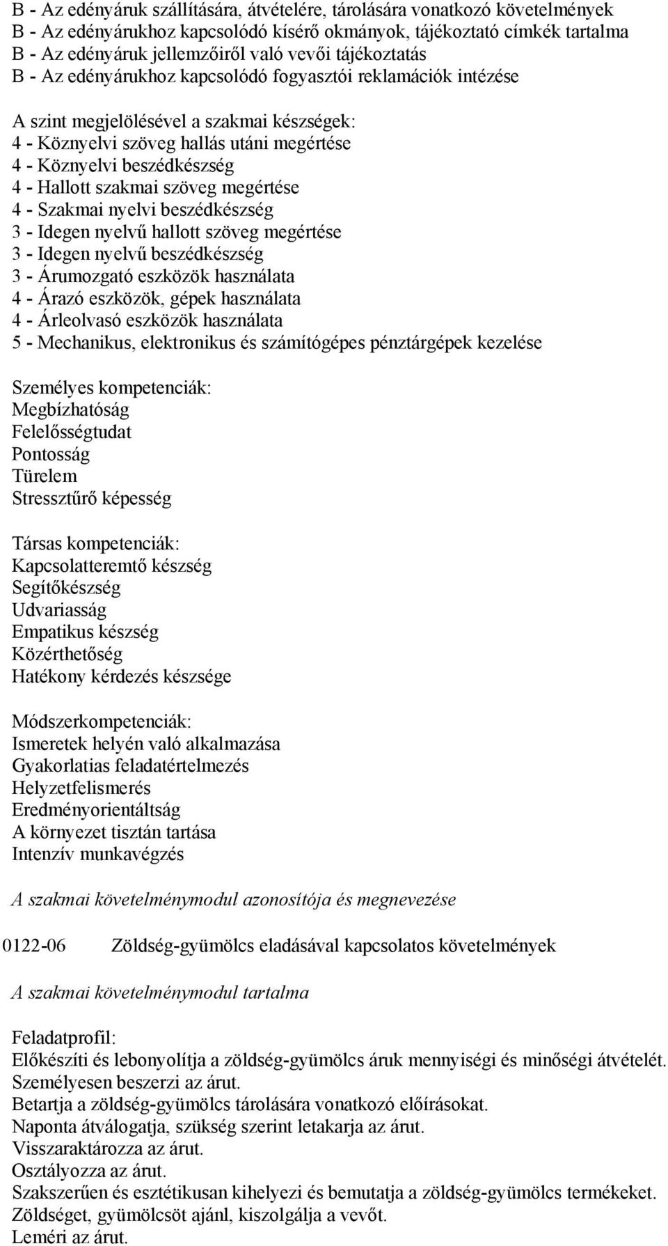 Hallott szakmai szöveg megértése 4 - Szakmai nyelvi beszédkészség 3 - Idegen nyelvű hallott szöveg megértése 3 - Idegen nyelvű beszédkészség 3 - Árumozgató eszközök használata 4 - Árazó eszközök,