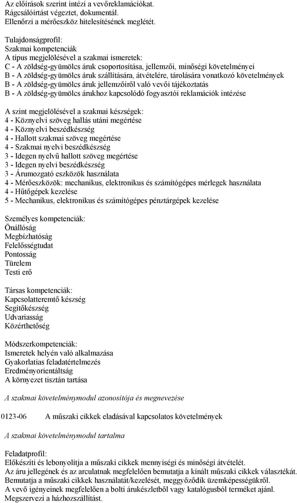 szállítására, átvételére, tárolására vonatkozó követelmények B - A zöldség-gyümölcs áruk jellemzőiről való vevői tájékoztatás B - A zöldség-gyümölcs árukhoz kapcsolódó fogyasztói reklamációk intézése