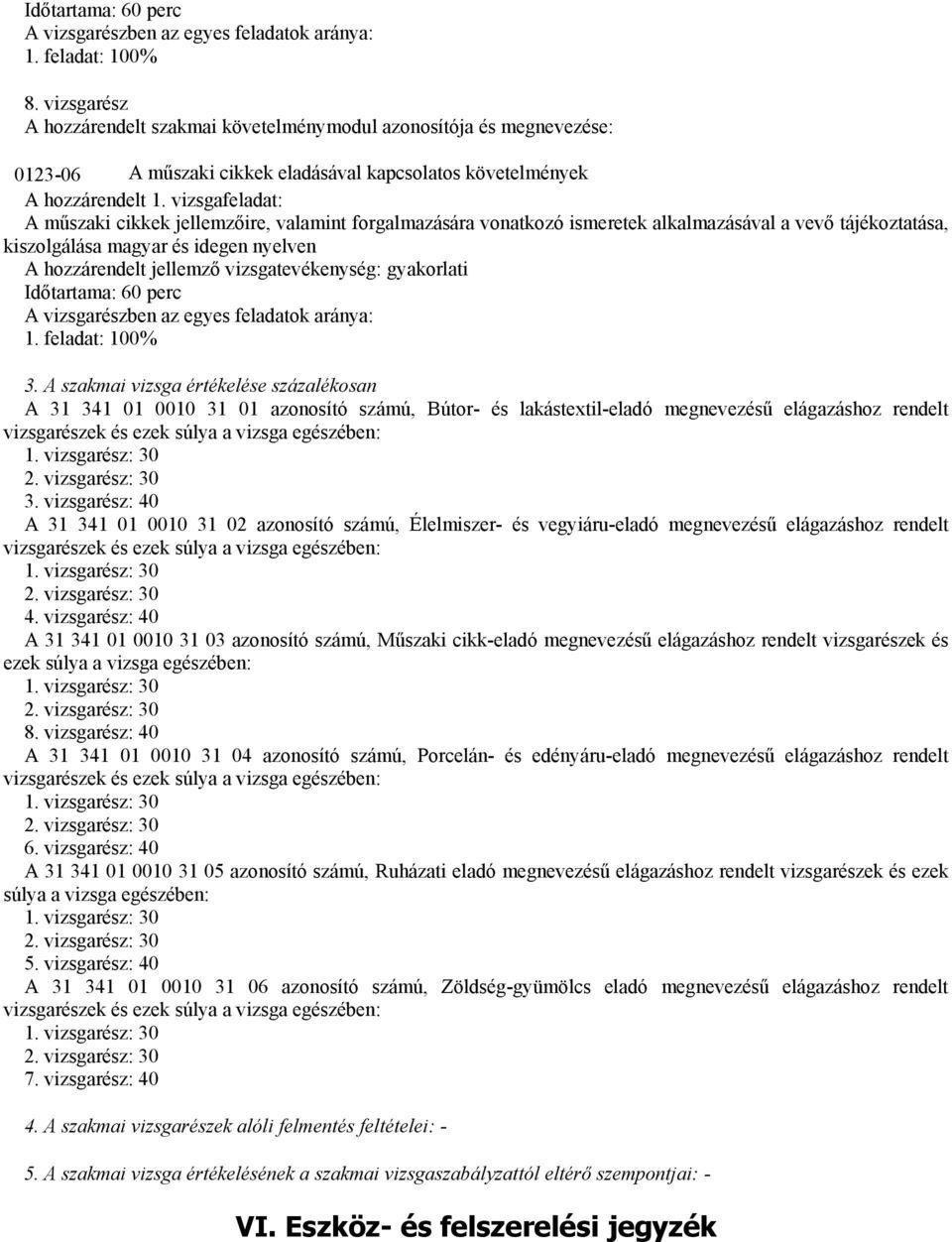 vizsgafeladat: A műszaki cikkek jellemzőire, valamint forgalmazására vonatkozó ismeretek alkalmazásával a vevő tájékoztatása, kiszolgálása magyar és idegen nyelven A hozzárendelt jellemző