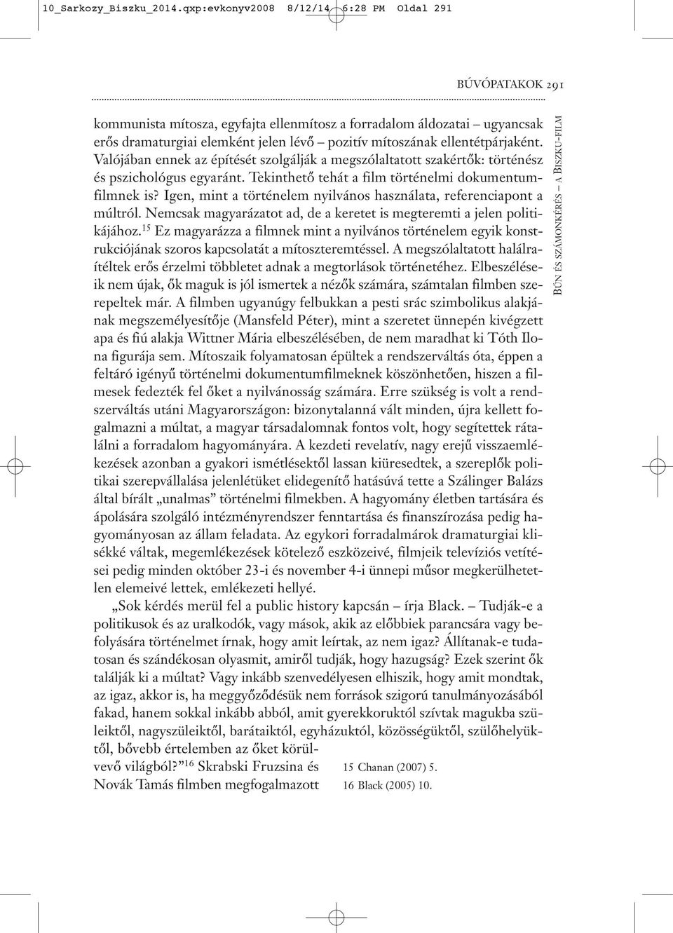 ellentétpárjaként. Valójában ennek az építését szolgálják a megszólaltatott szakértők: történész és pszichológus egyaránt. Tekinthető tehát a film történelmi dokumentumfilmnek is?