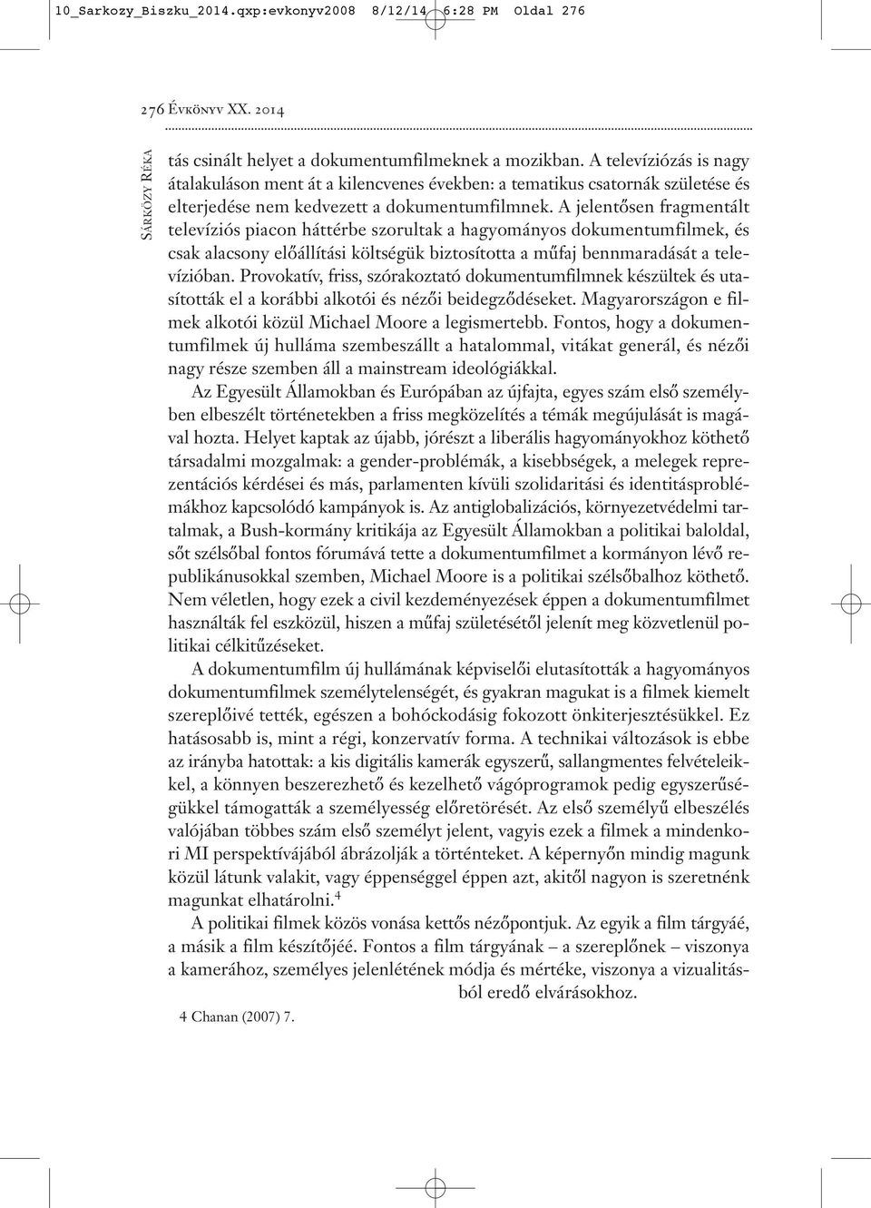 A jelentősen fragmentált televíziós piacon háttérbe szorultak a hagyományos dokumentumfilmek, és csak alacsony előállítási költségük biztosította a műfaj bennmaradását a televízióban.